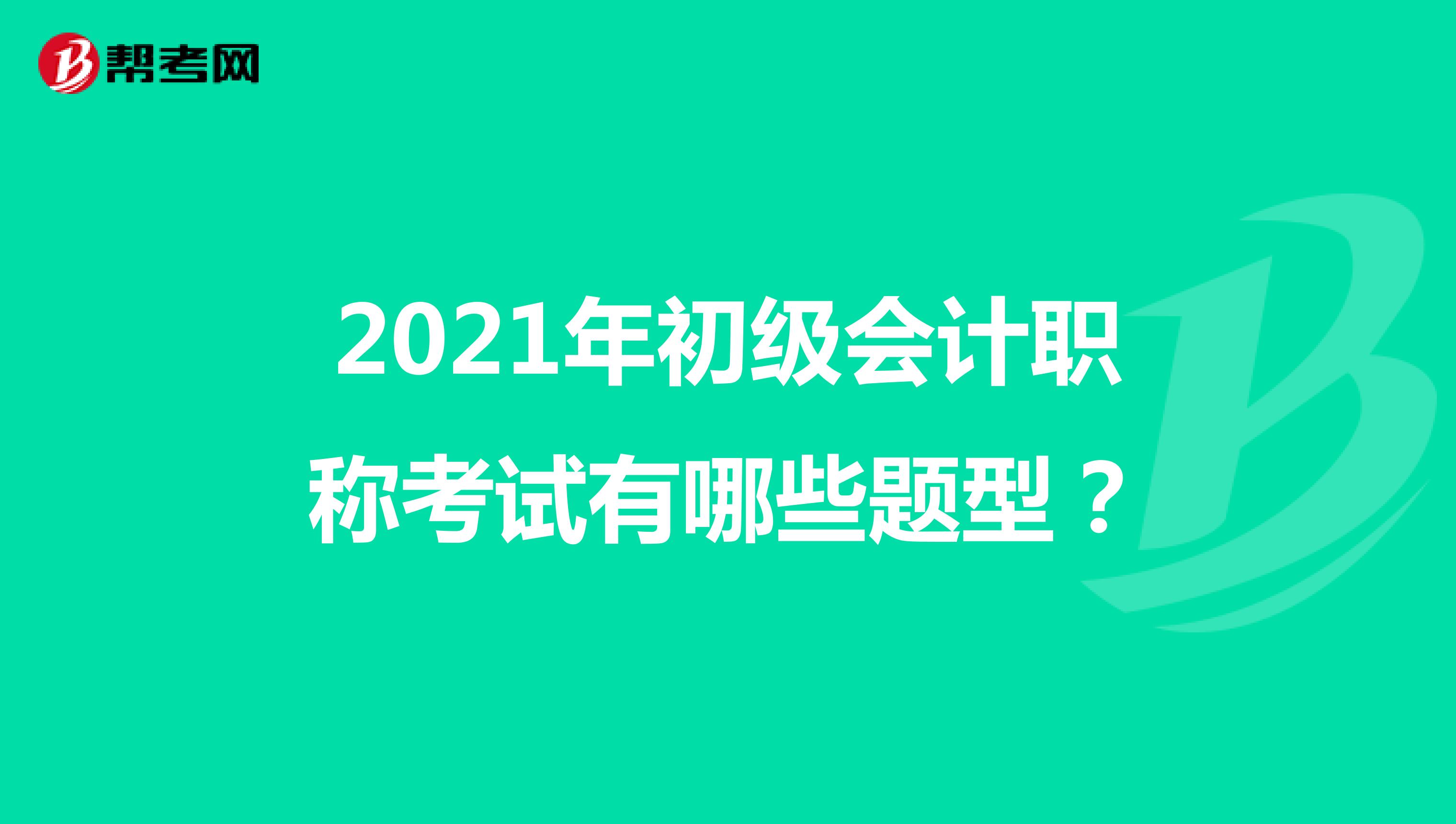 2021年初级会计职称考试有哪些题型？