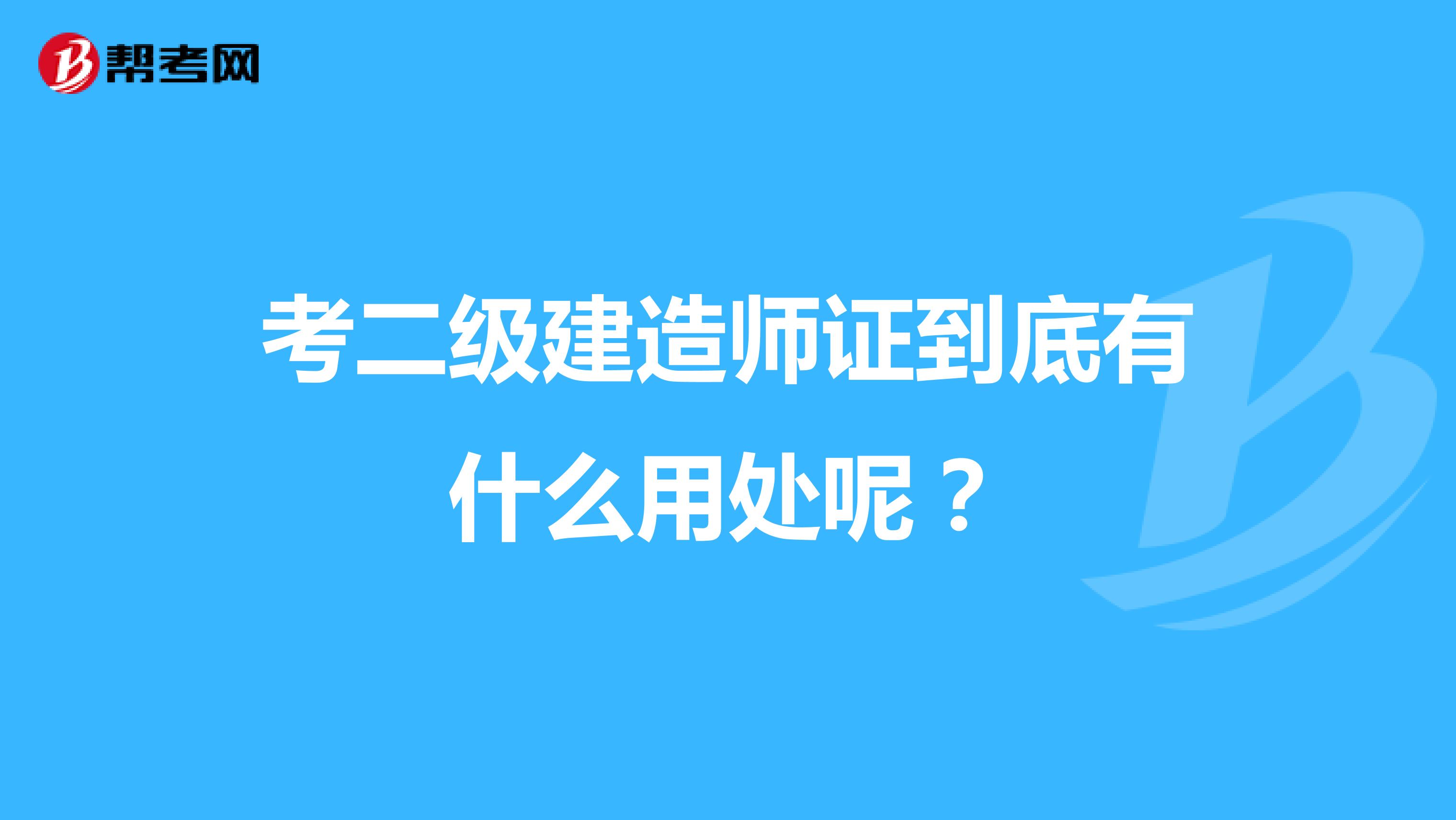 考二级建造师证到底有什么用处呢?