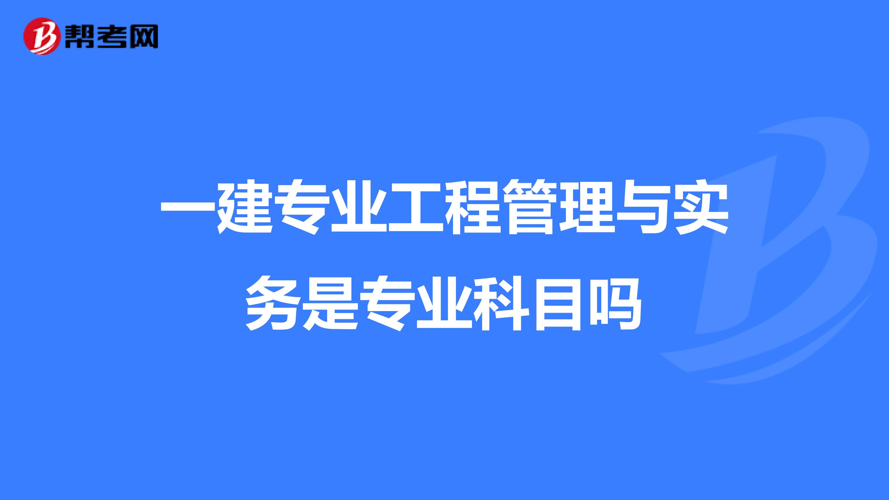 一建专业工程管理与实务是专业科目吗