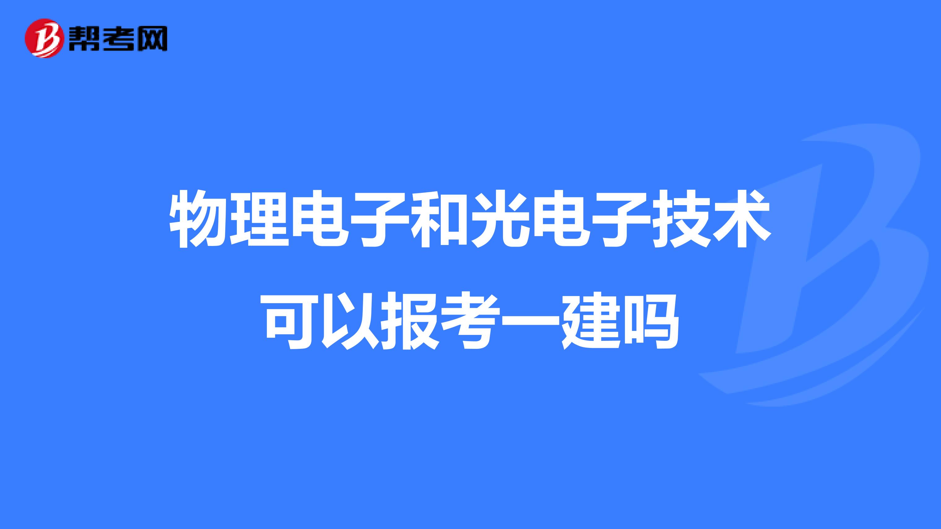 物理電子和光電子技術(shù)可以報考一建嗎