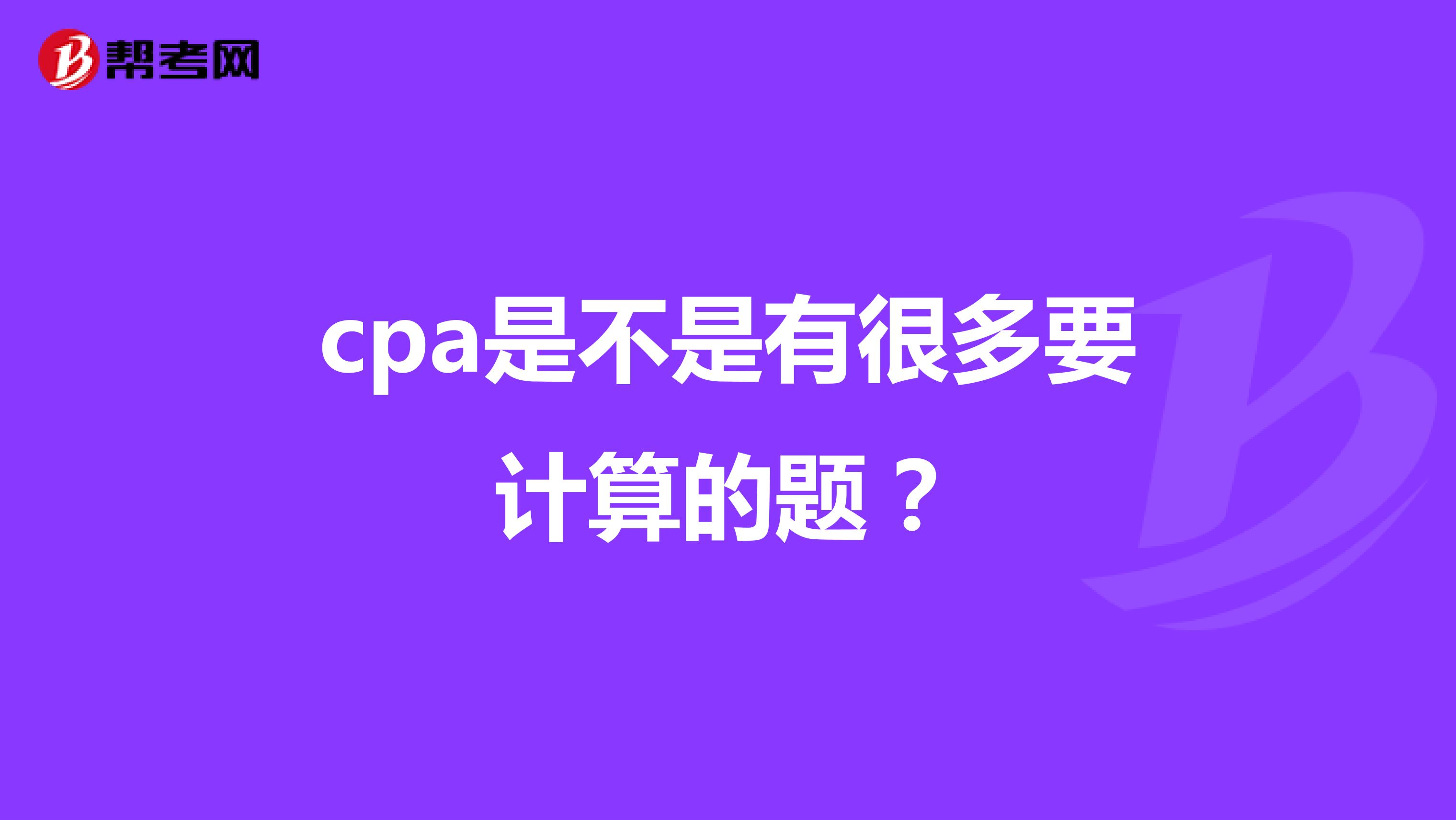 cpa是不是有很多要计算的题？