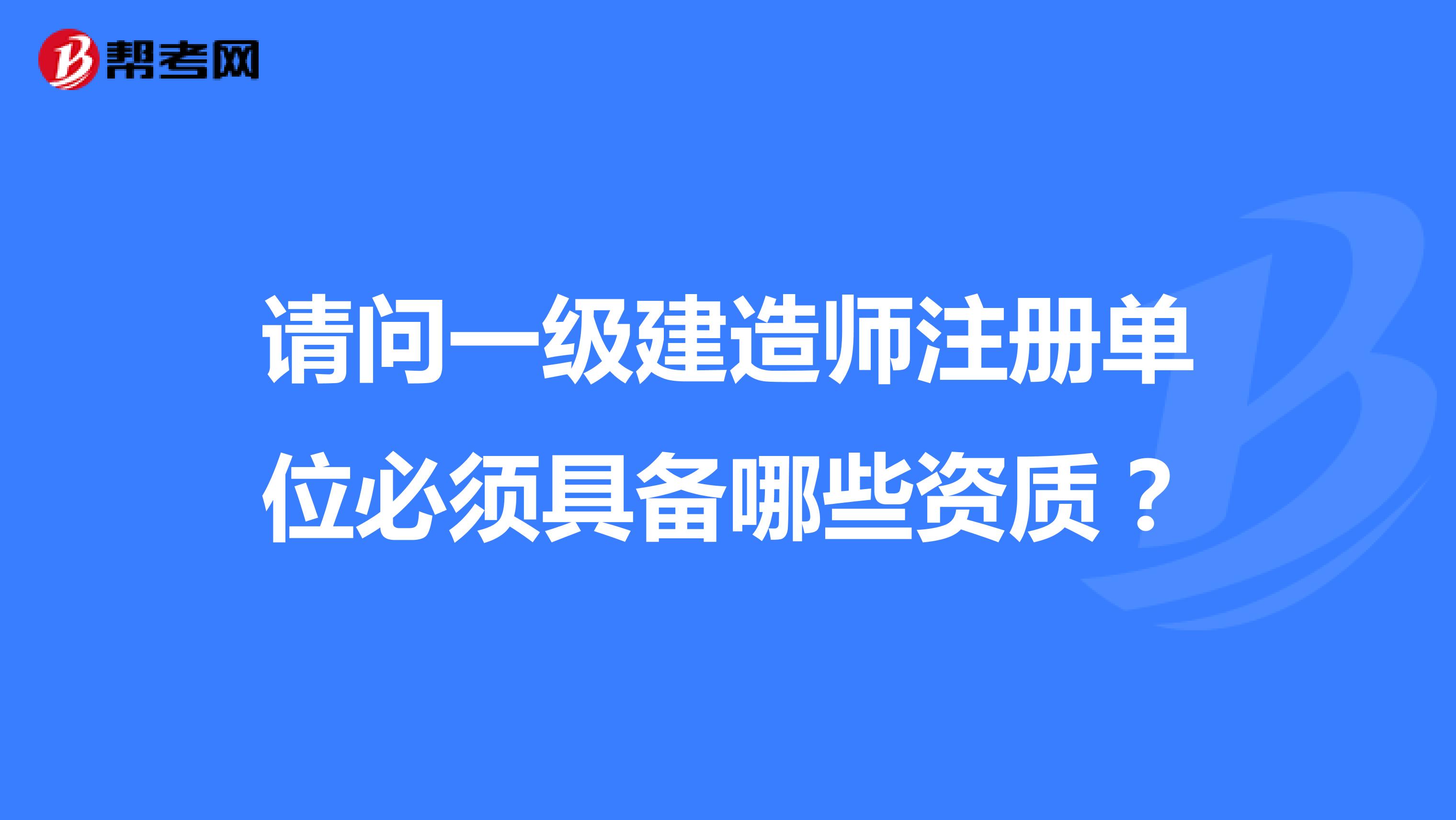 請(qǐng)問(wèn)一級(jí)建造師注冊(cè)單位必須具備哪些資質(zhì)？