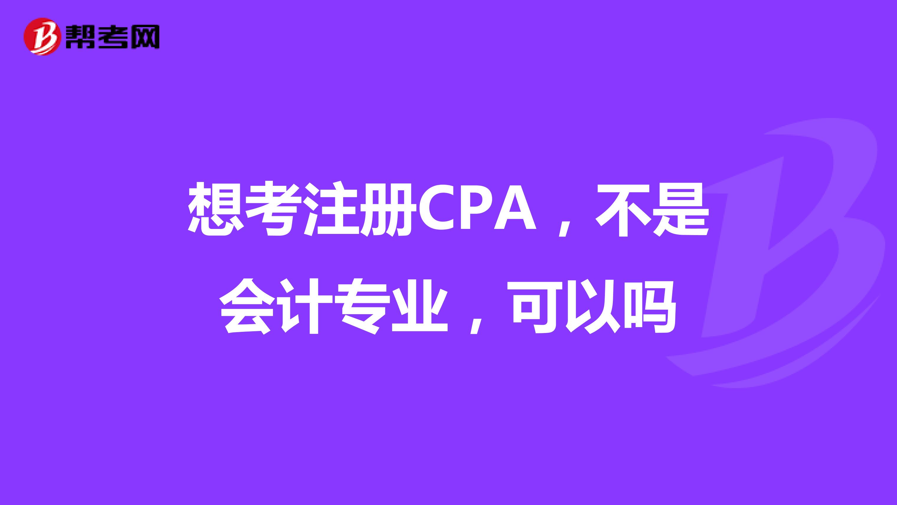 想考注册CPA，不是会计专业，可以吗