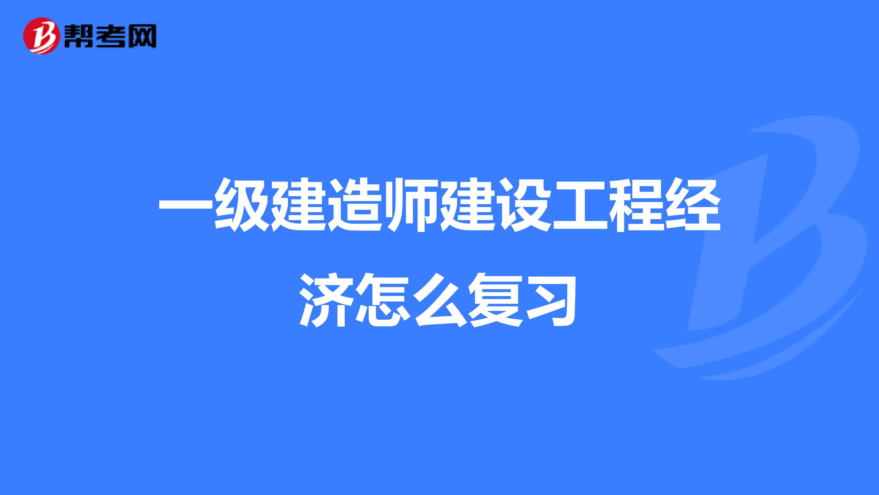 一级建造师建设工程经济怎么复习