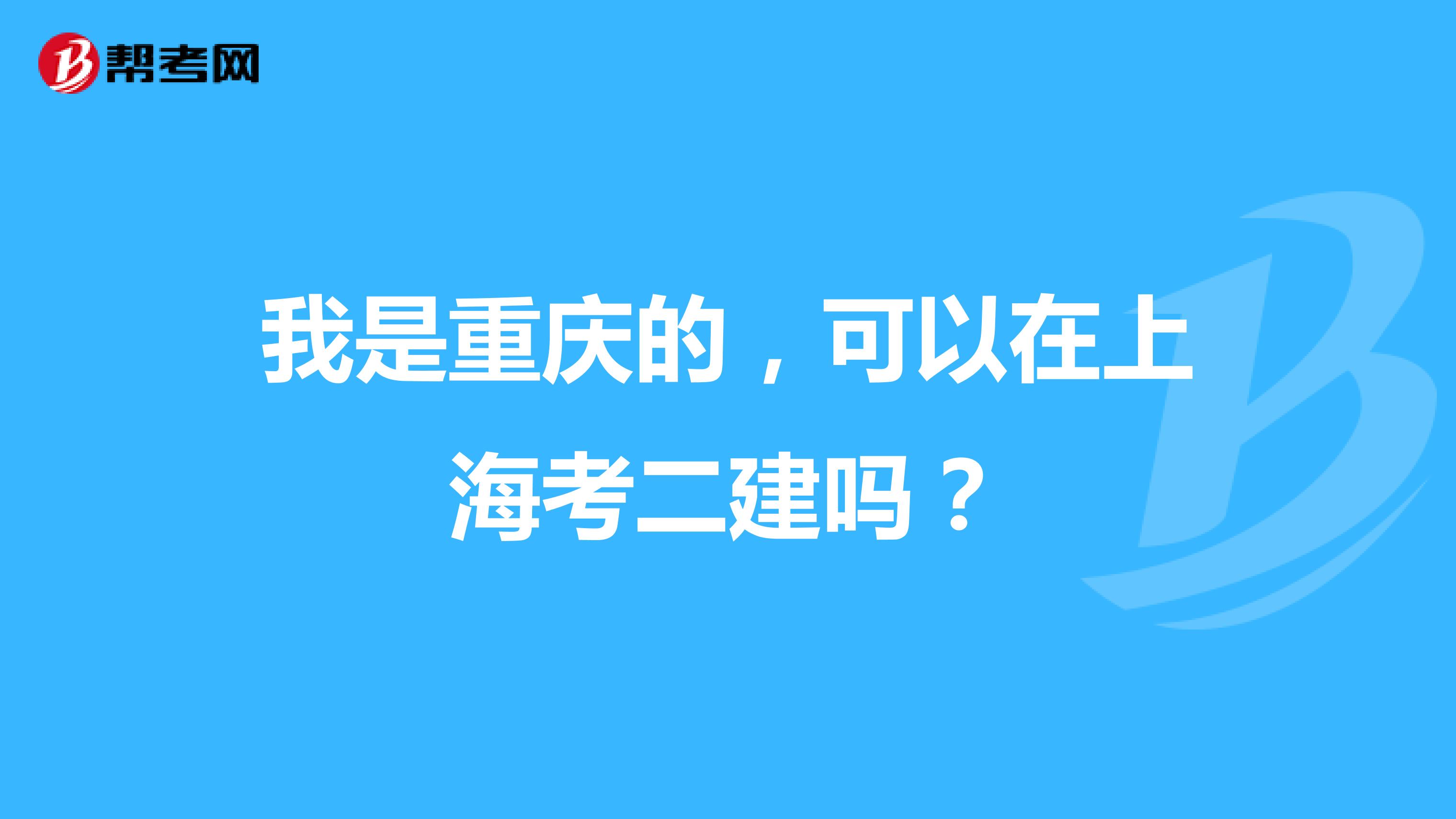 我是重庆的，可以在上海考二建吗？