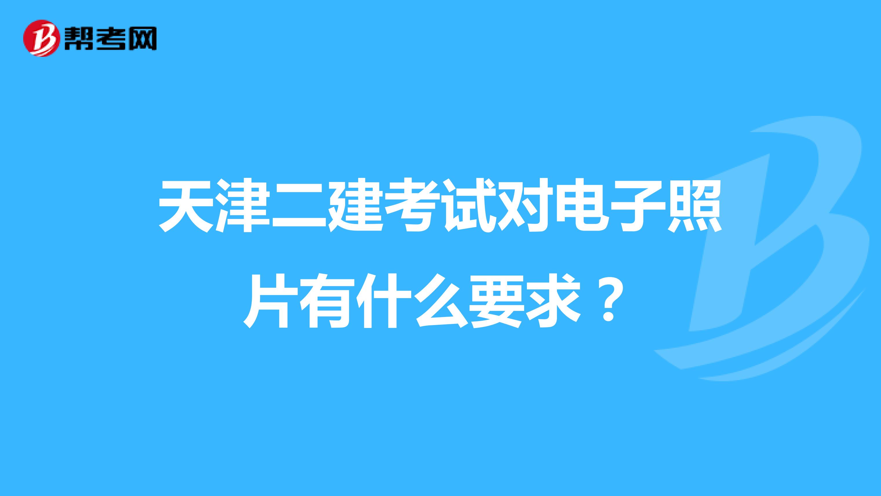 天津二建考试对电子照片有什么要求?
