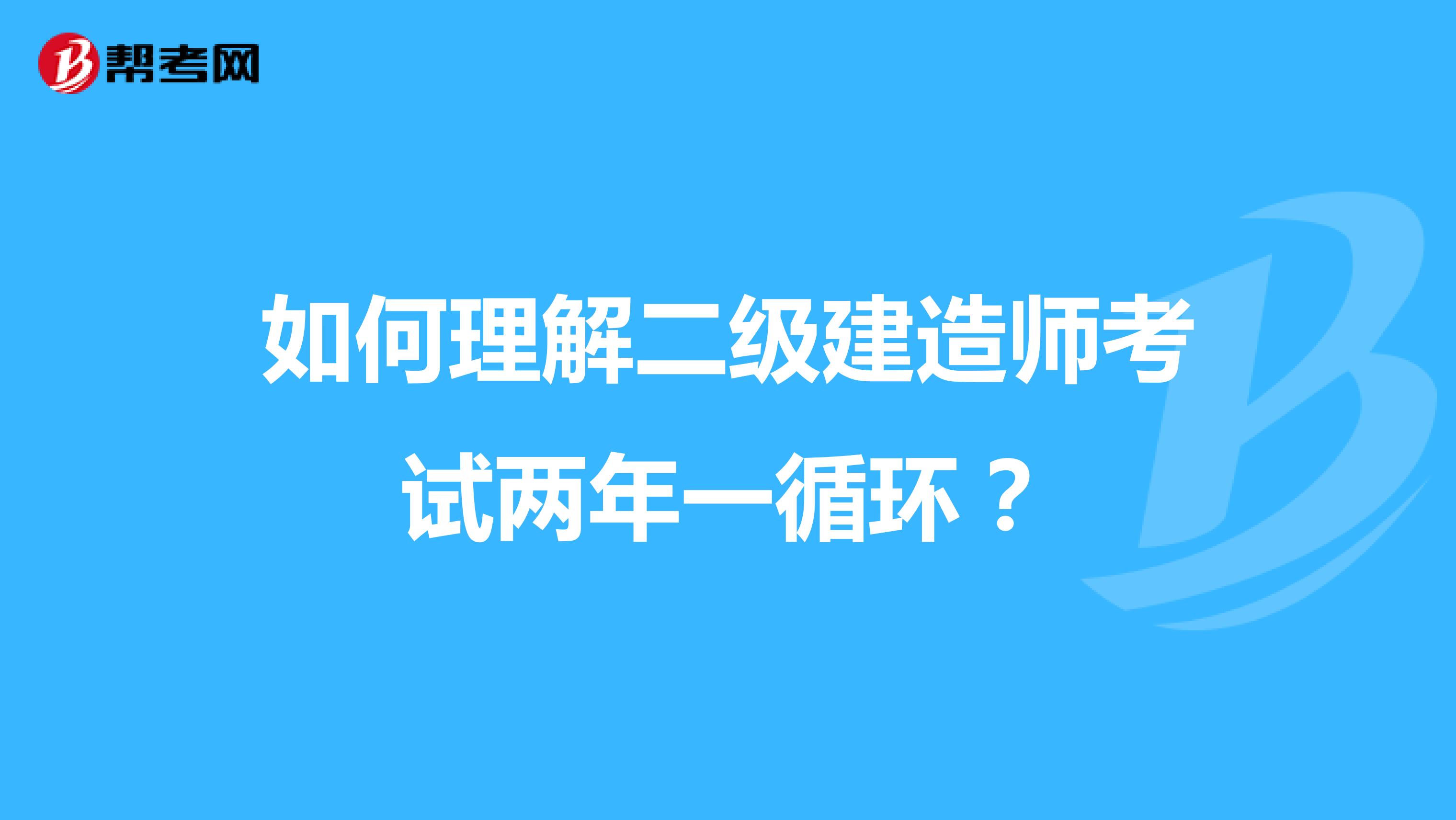 如何理解二级建造师考试两年一循环?