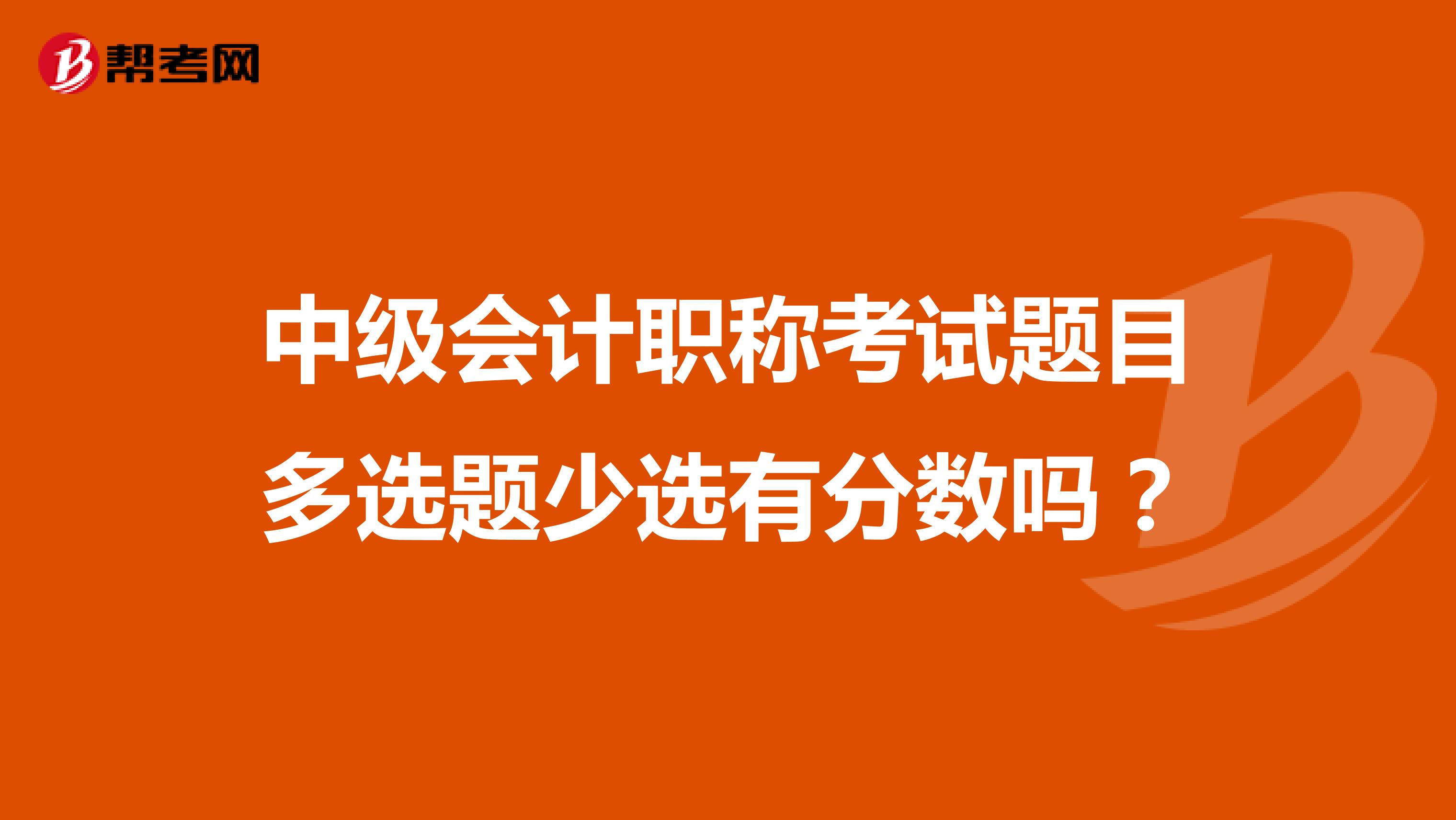 中级会计职称考试题目多选题少选有分数吗?