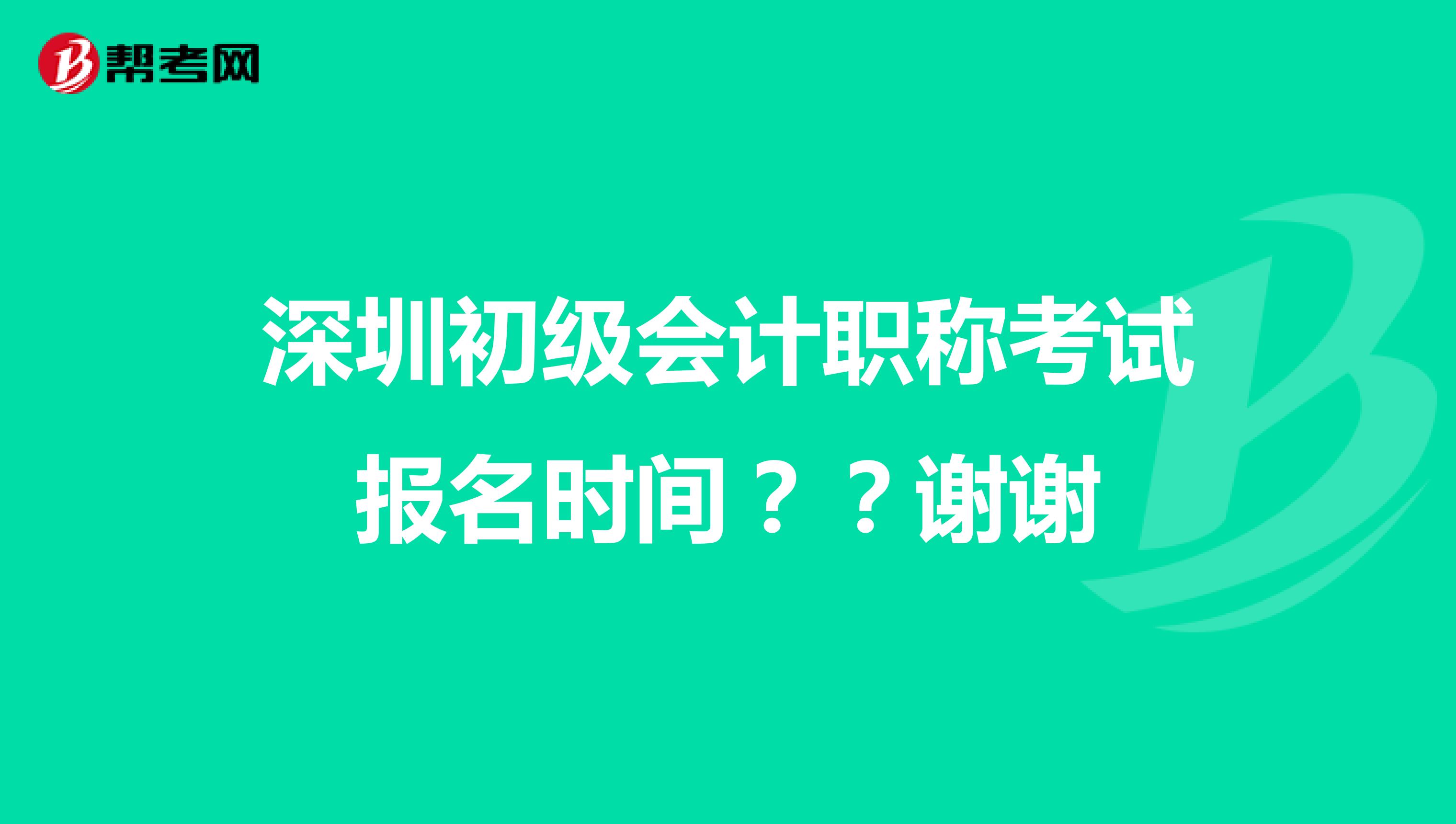 深圳初级会计职称考试报名时间？？谢谢