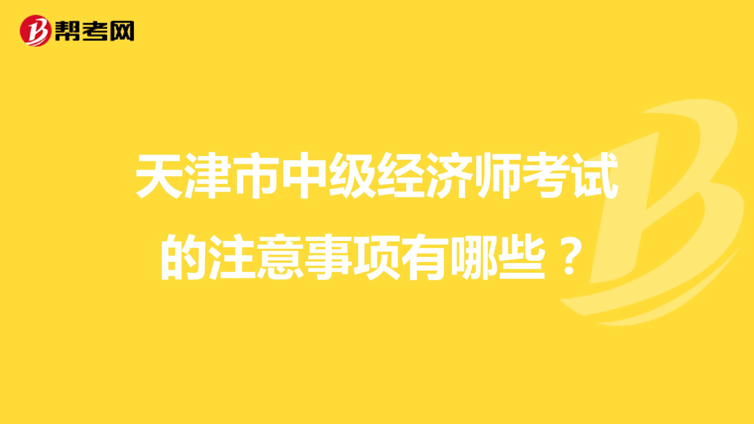天津市中级经济师考试的注意事项有哪些?