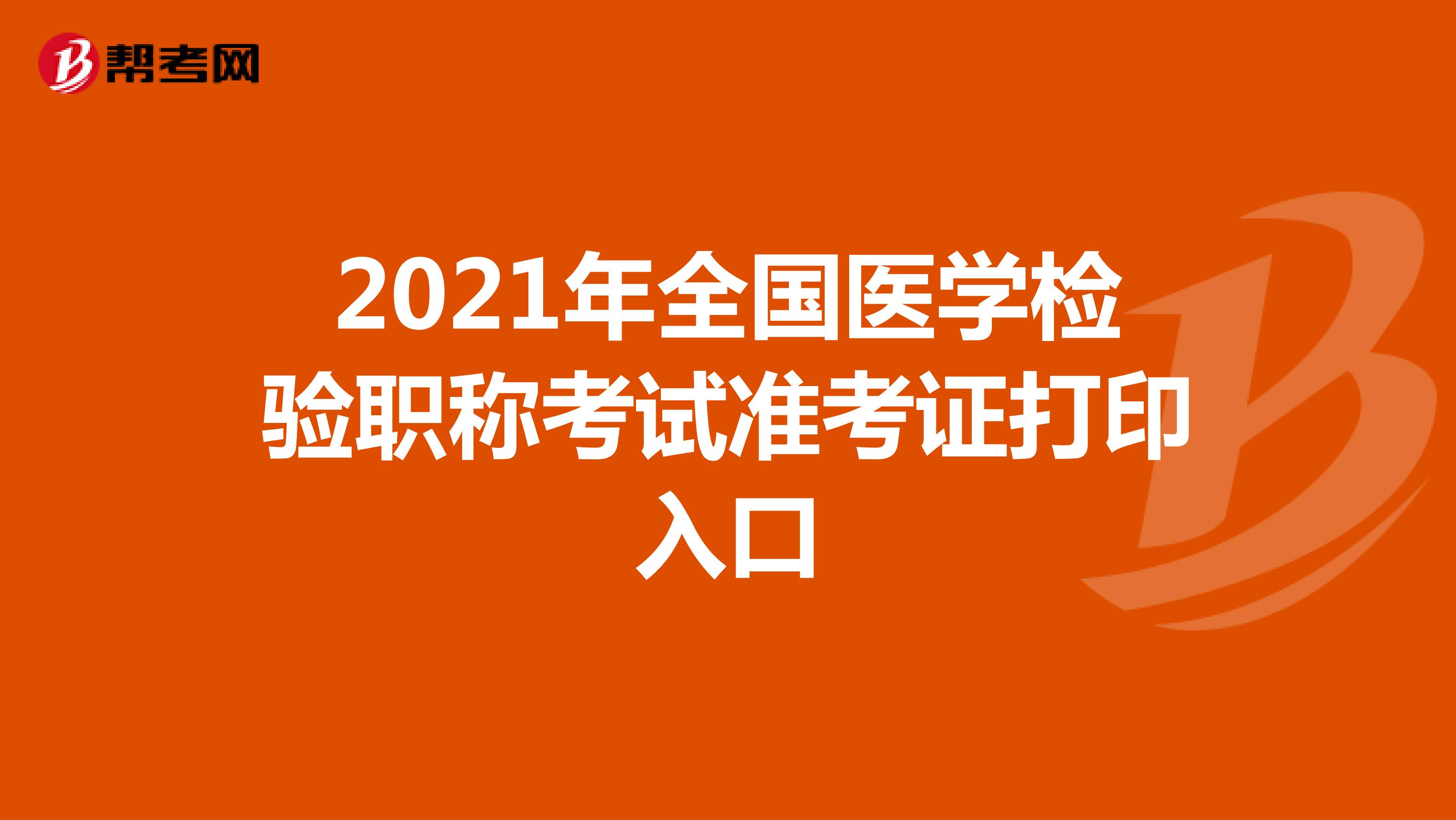 2021年全国医学检验职称考试准考证打印入口