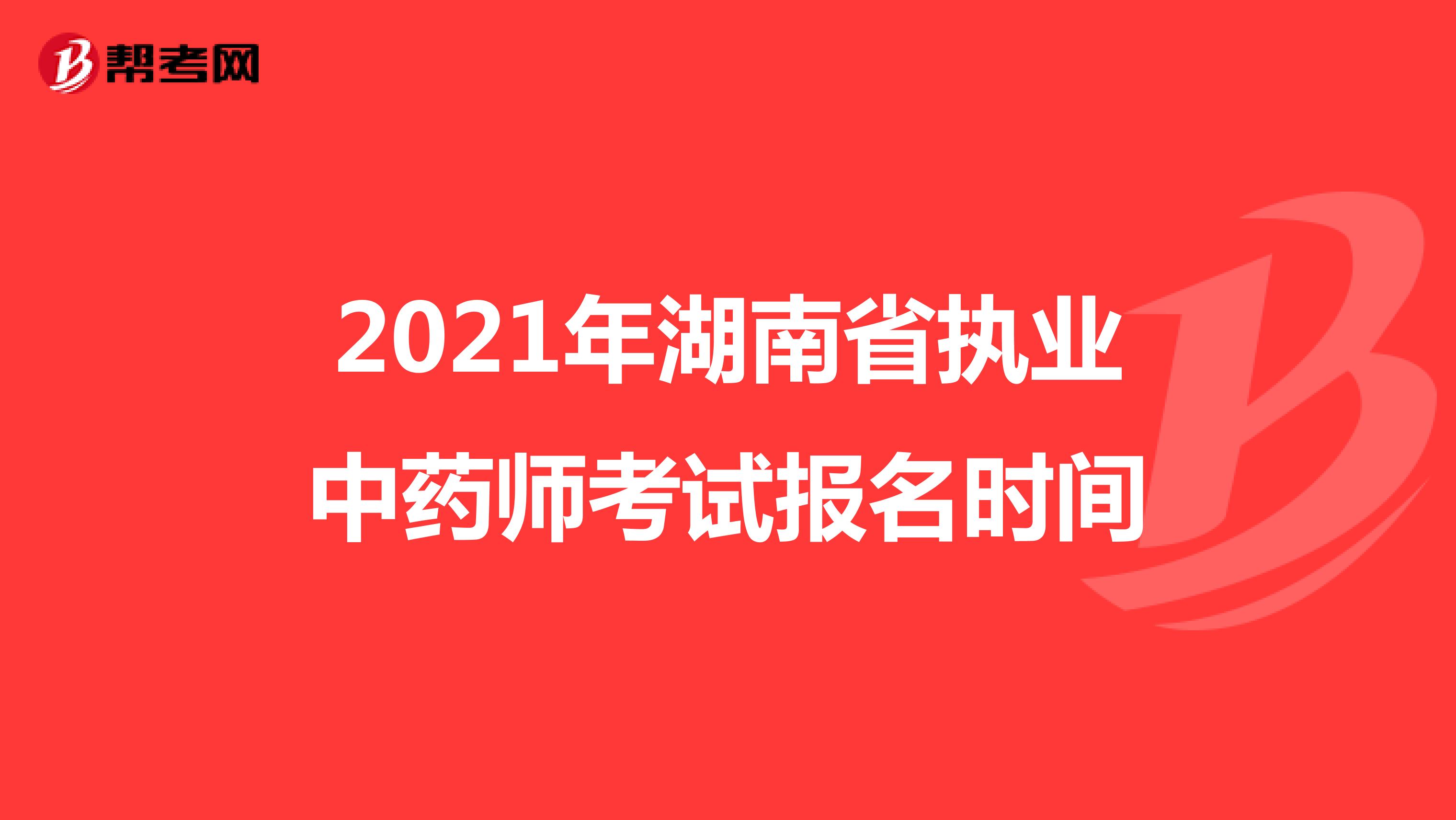 2021年湖南省执业中药师考试报名时间
