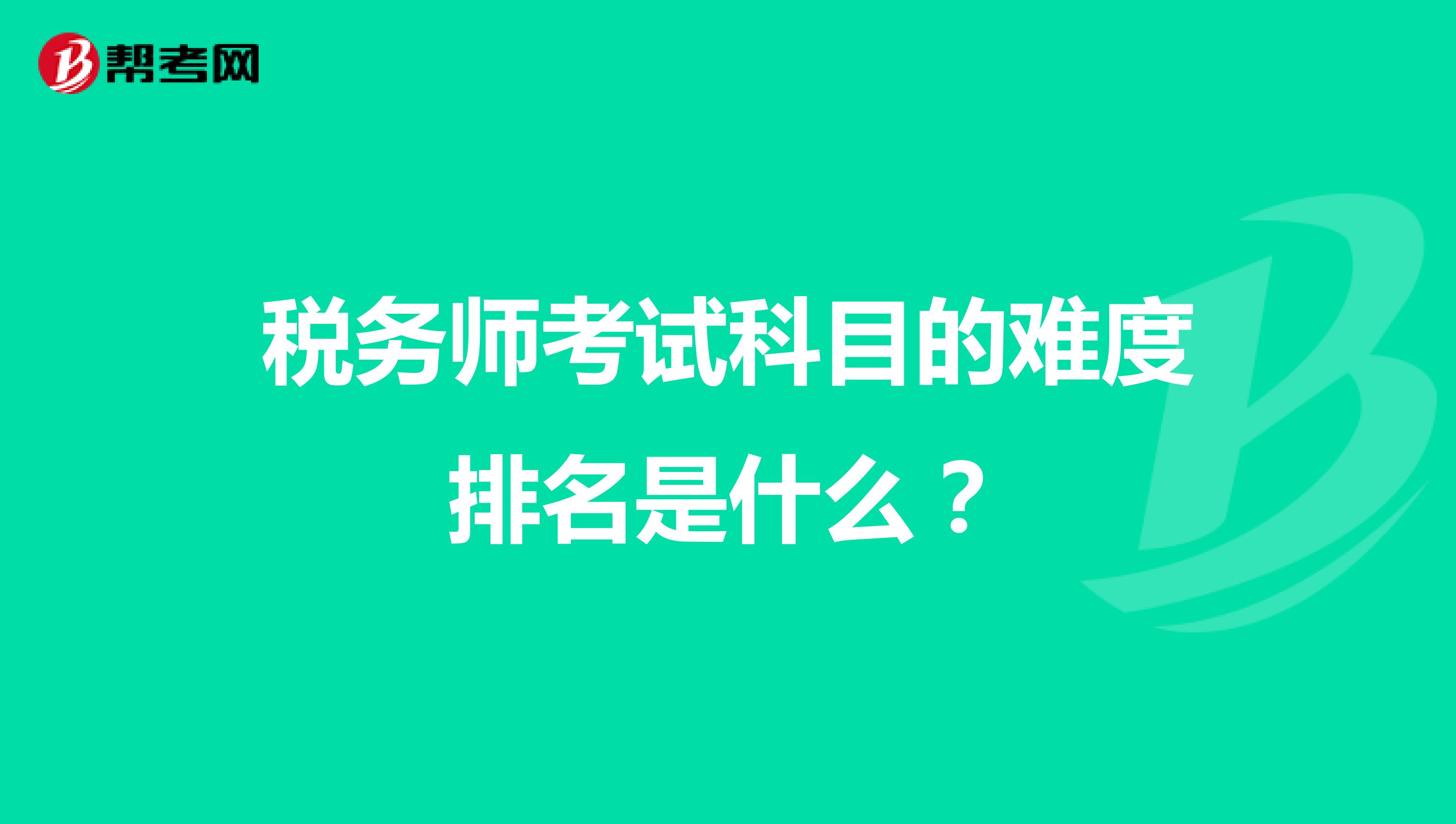 税务师考试科目的难度排名是什么？