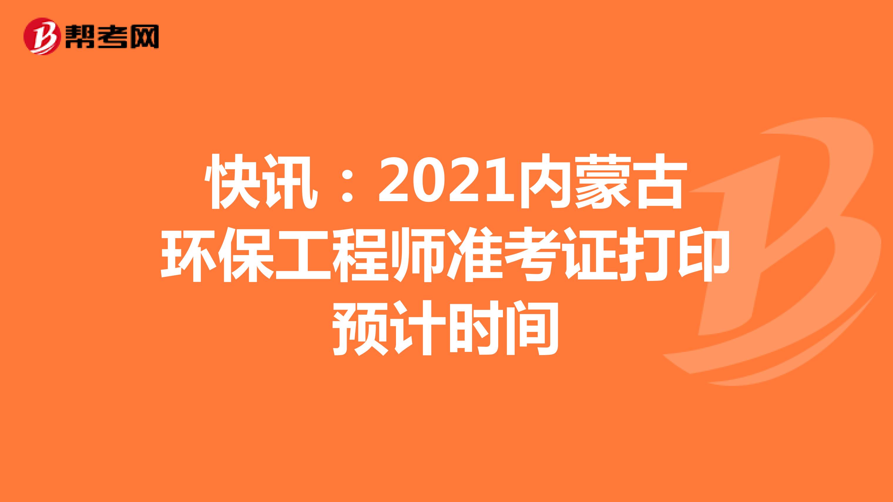 快讯：2021内蒙古环保工程师准考证打印预计时间