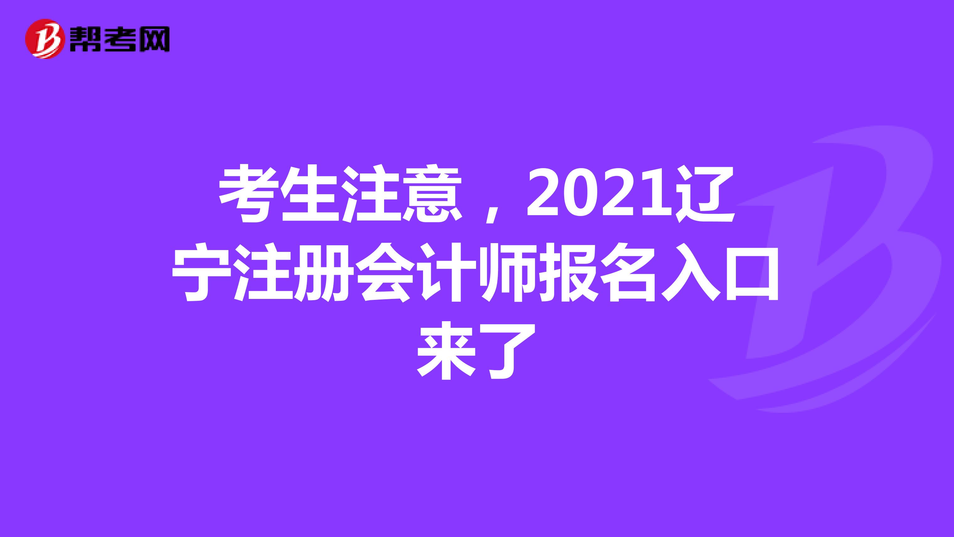 考生注意，2021辽宁注册会计师报名入口来了