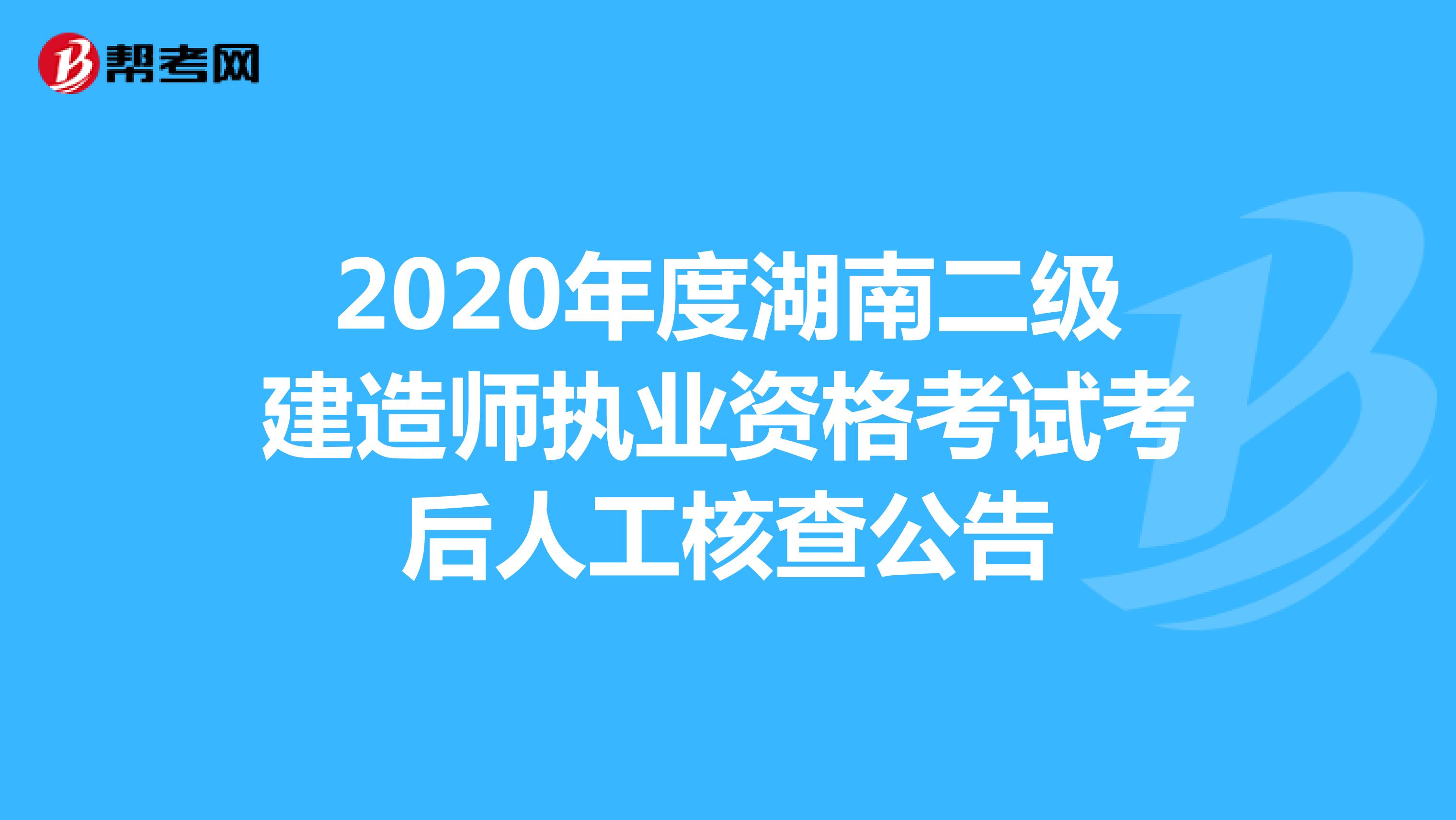2020年度湖南二级建造师执业资格考试考后人工核查公告