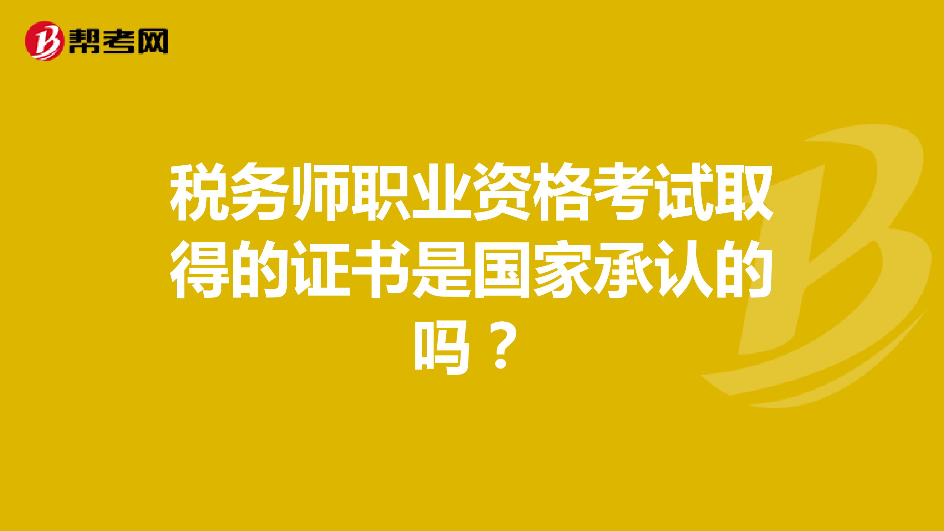 税务师职业资格考试取得的证书是国家承认的吗？