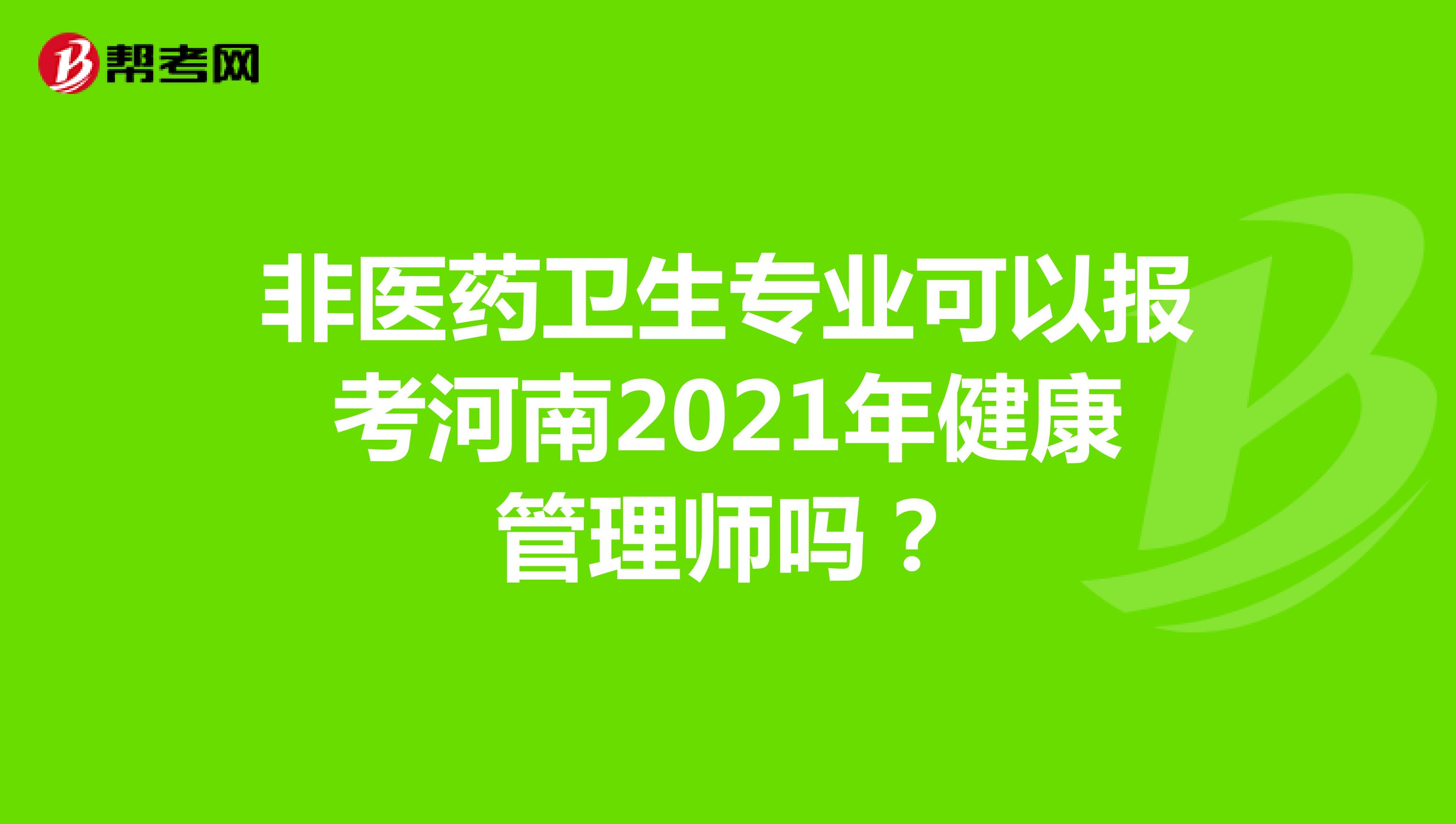 非医药卫生专业可以报考河南2021年健康管理师吗？