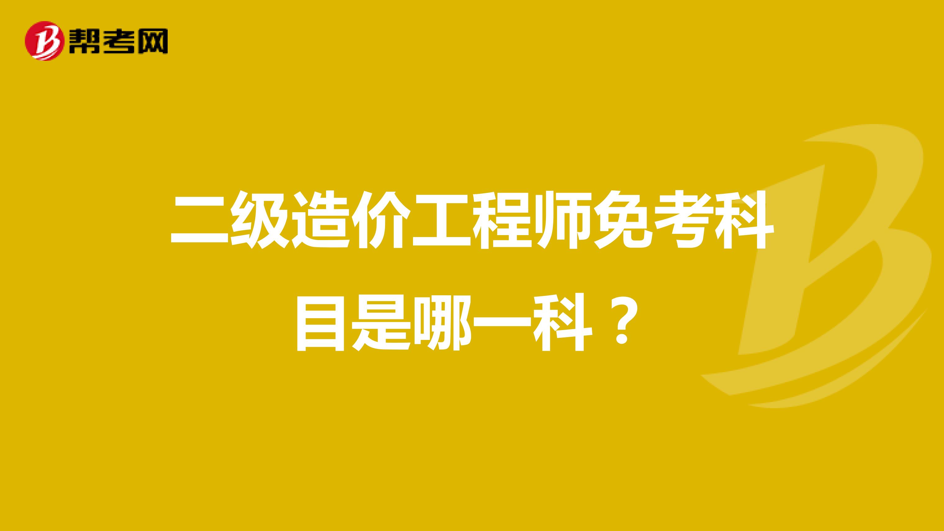 二级造价工程师免考科目是哪一科？