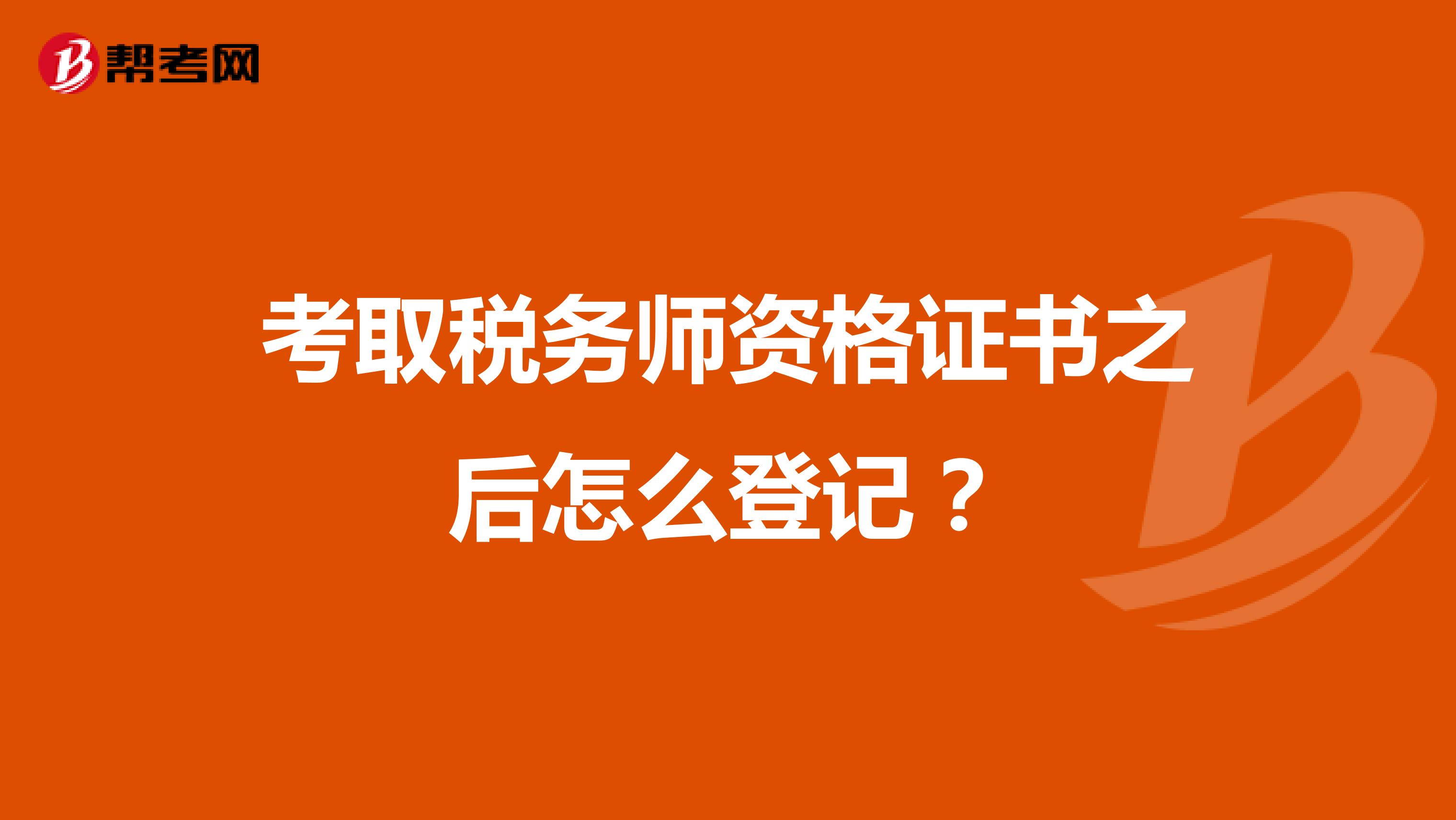 考取稅務(wù)師資格證書之后怎么登記？