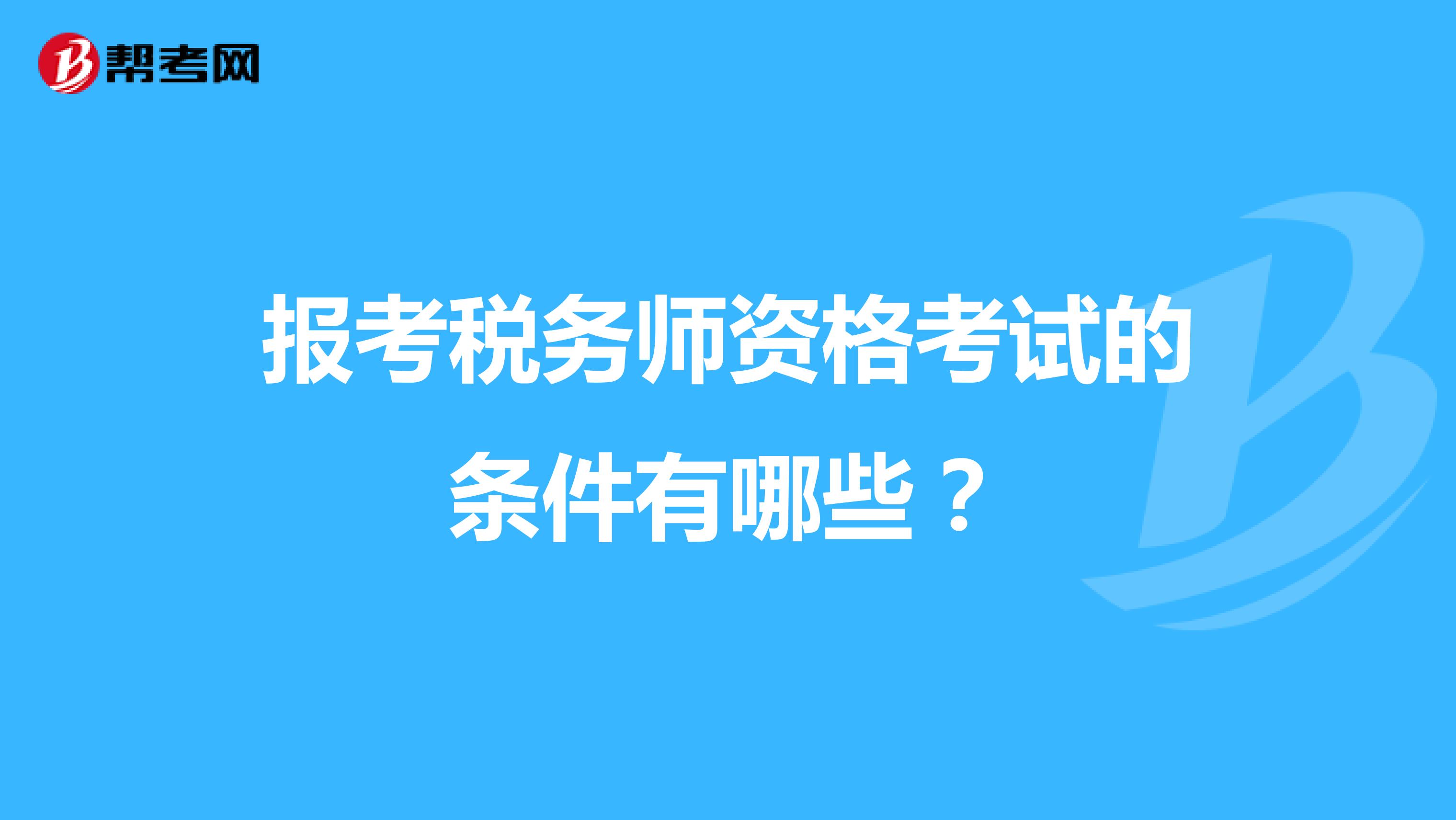 报考税务师资格考试的条件有哪些？