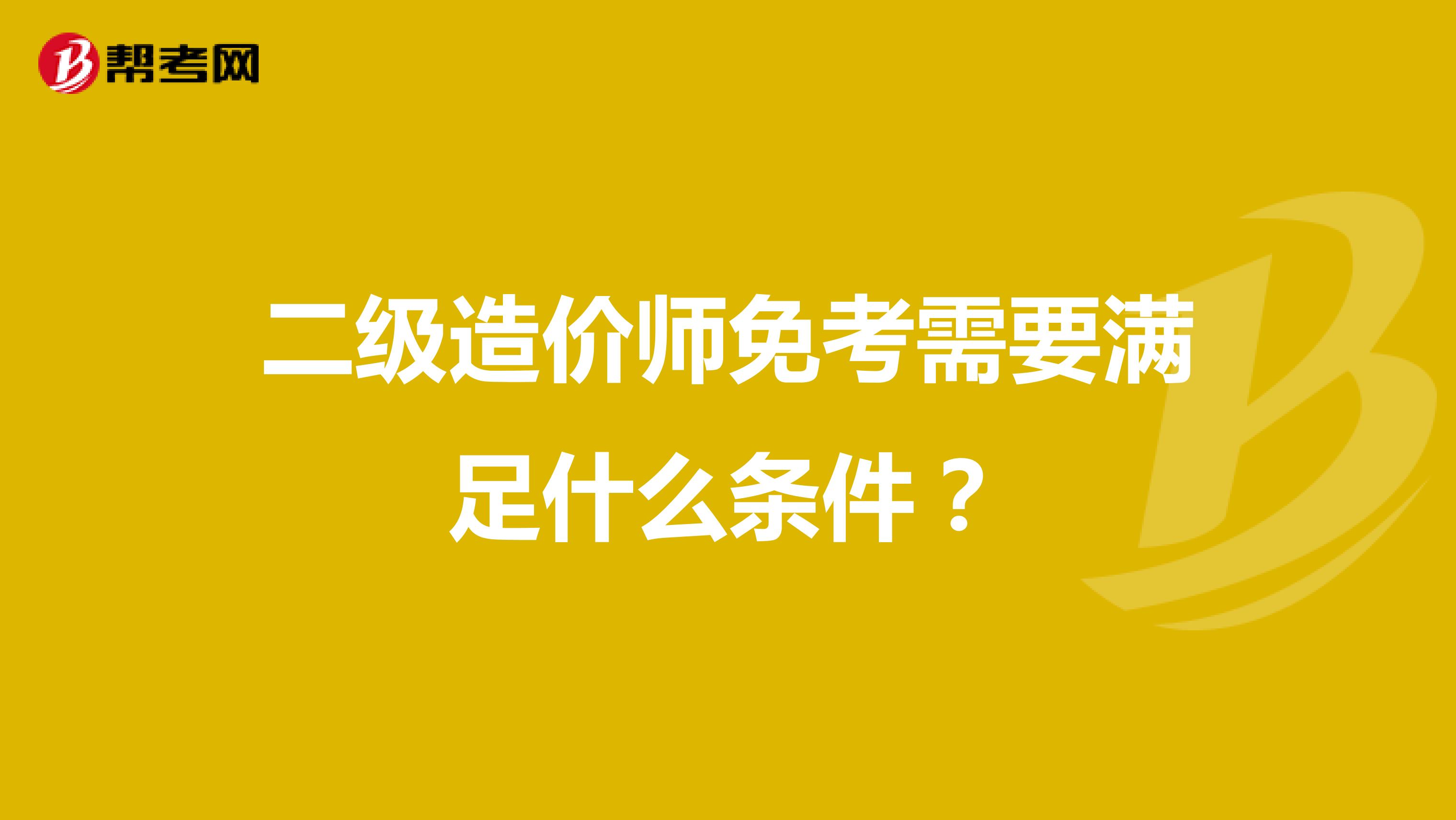 二级造价师免考需要满足什么条件？