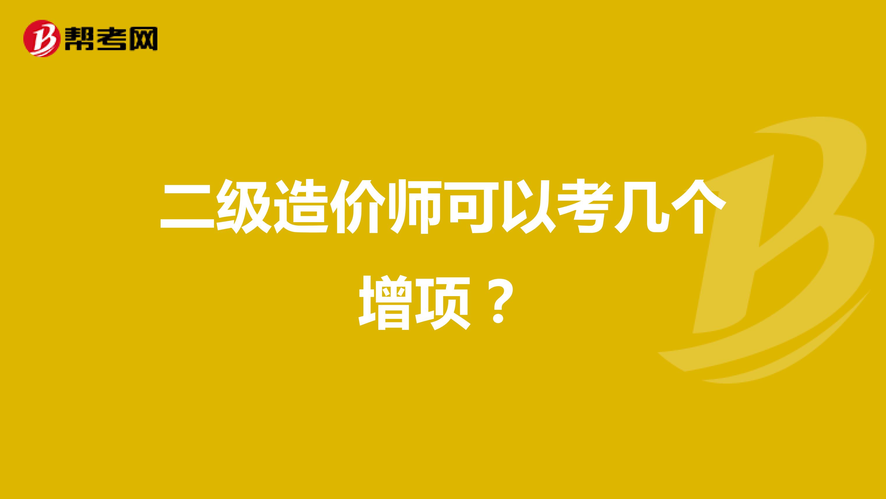 二级造价师可以考几个增项？