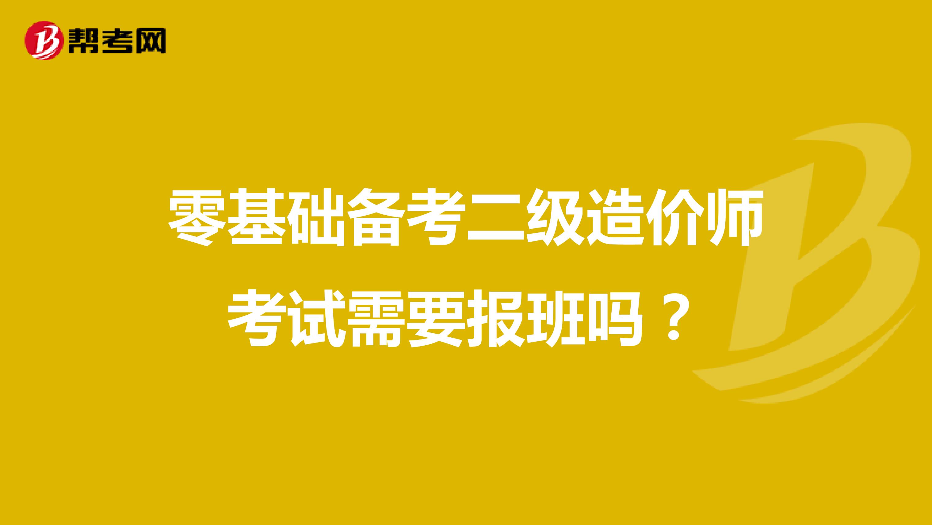 零基础备考二级造价师考试需要报班吗？