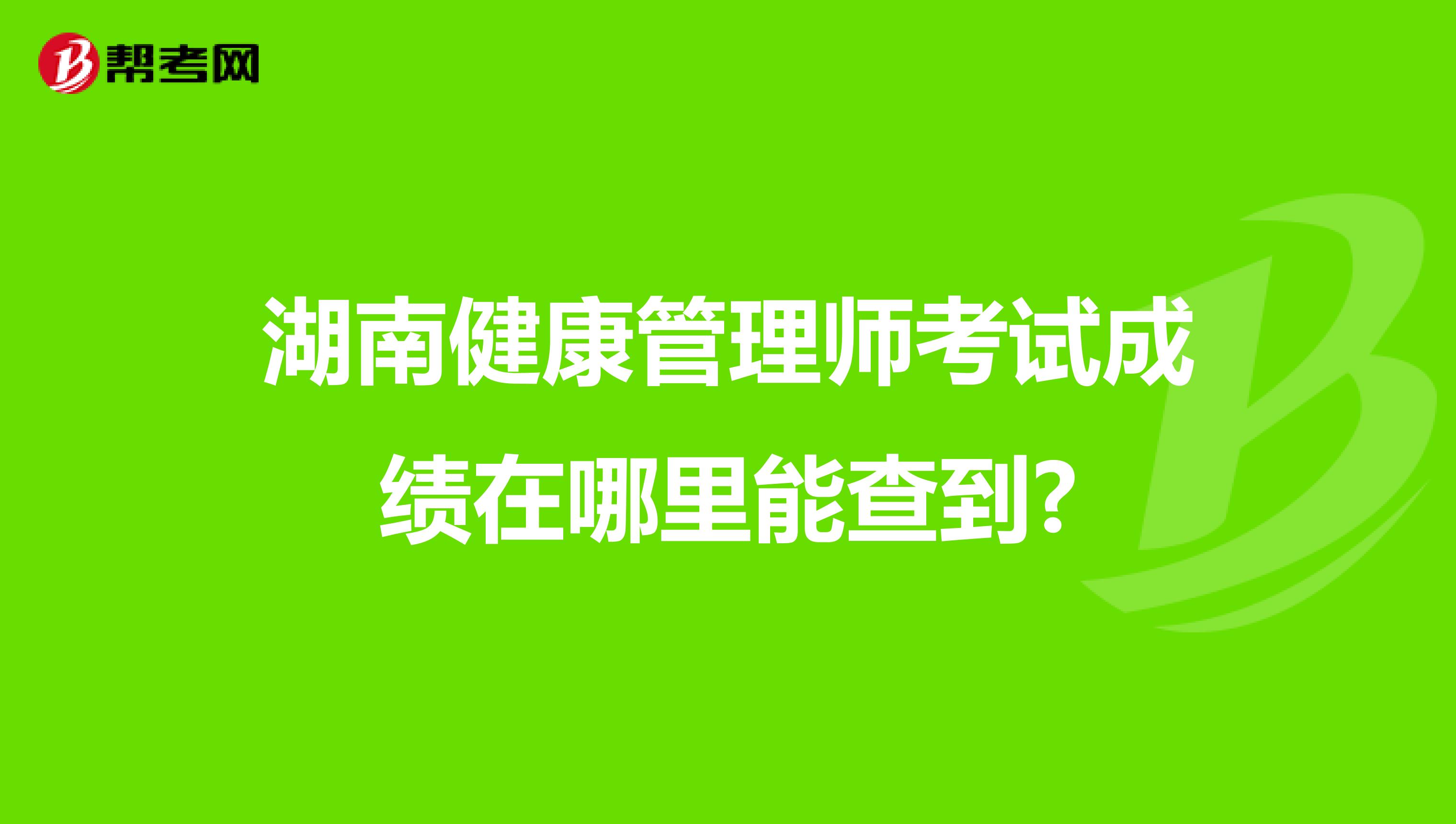湖南健康管理师考试成绩在哪里能查到?