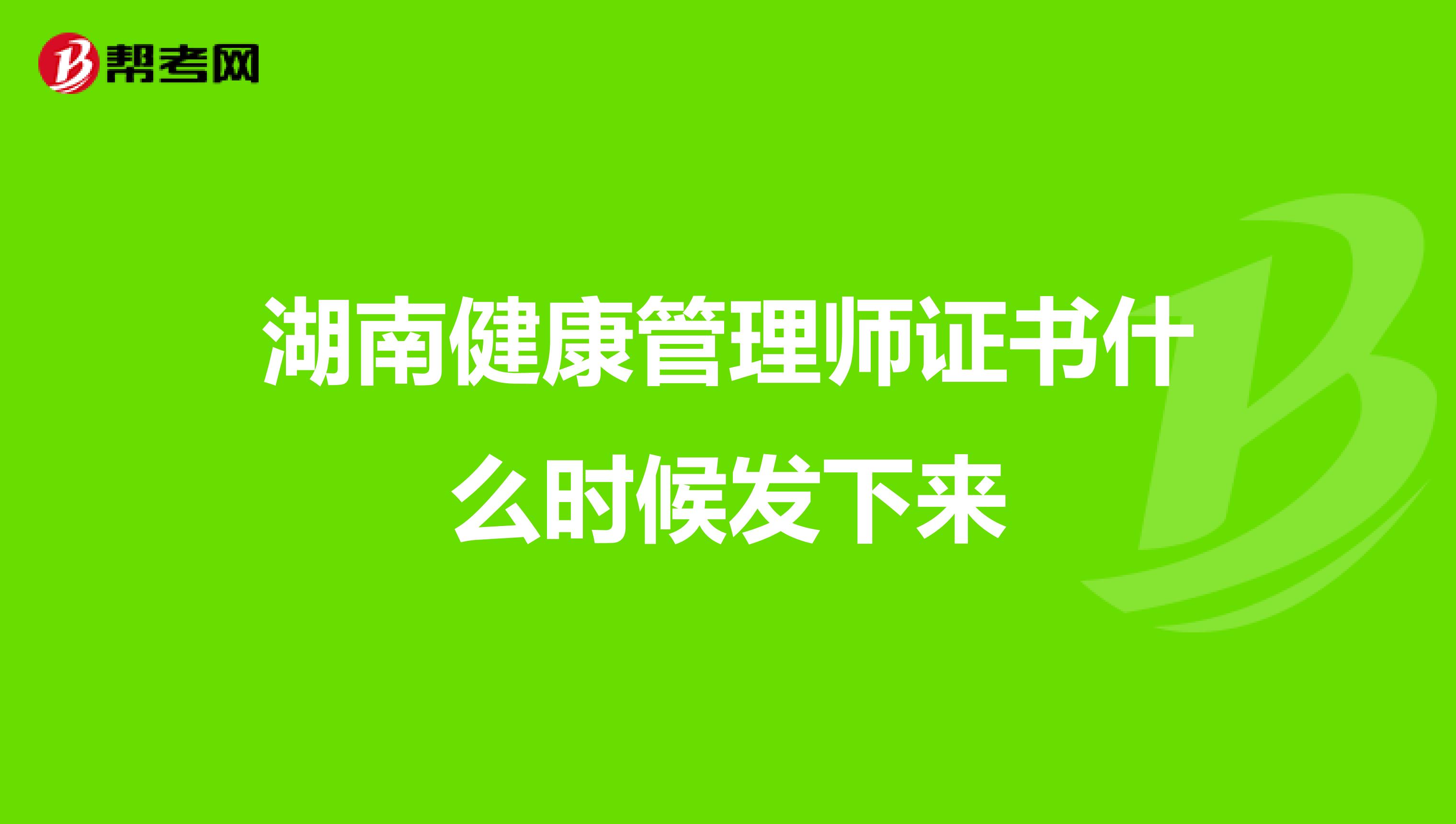 湖南健康管理师证书什么时候发下来