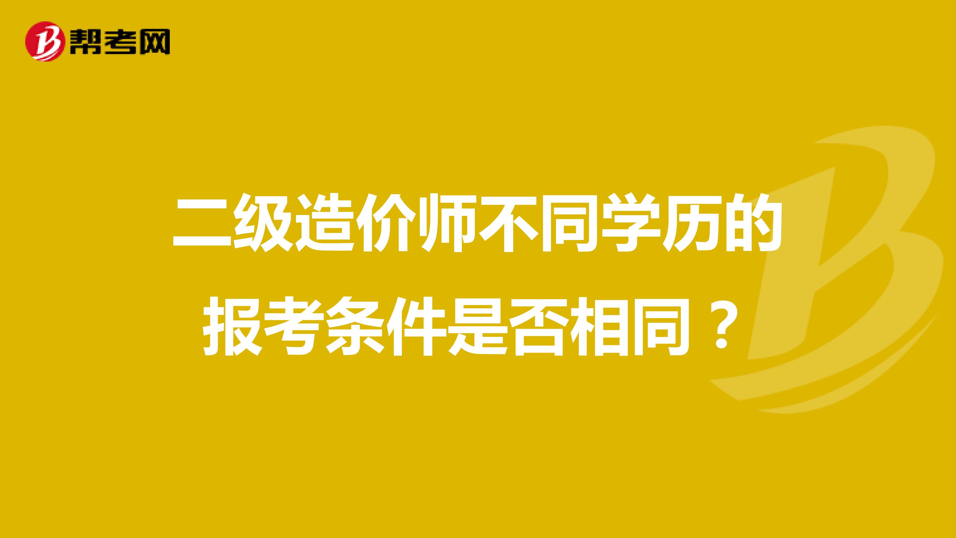 二级造价师不同学历的报考条件是否相同?