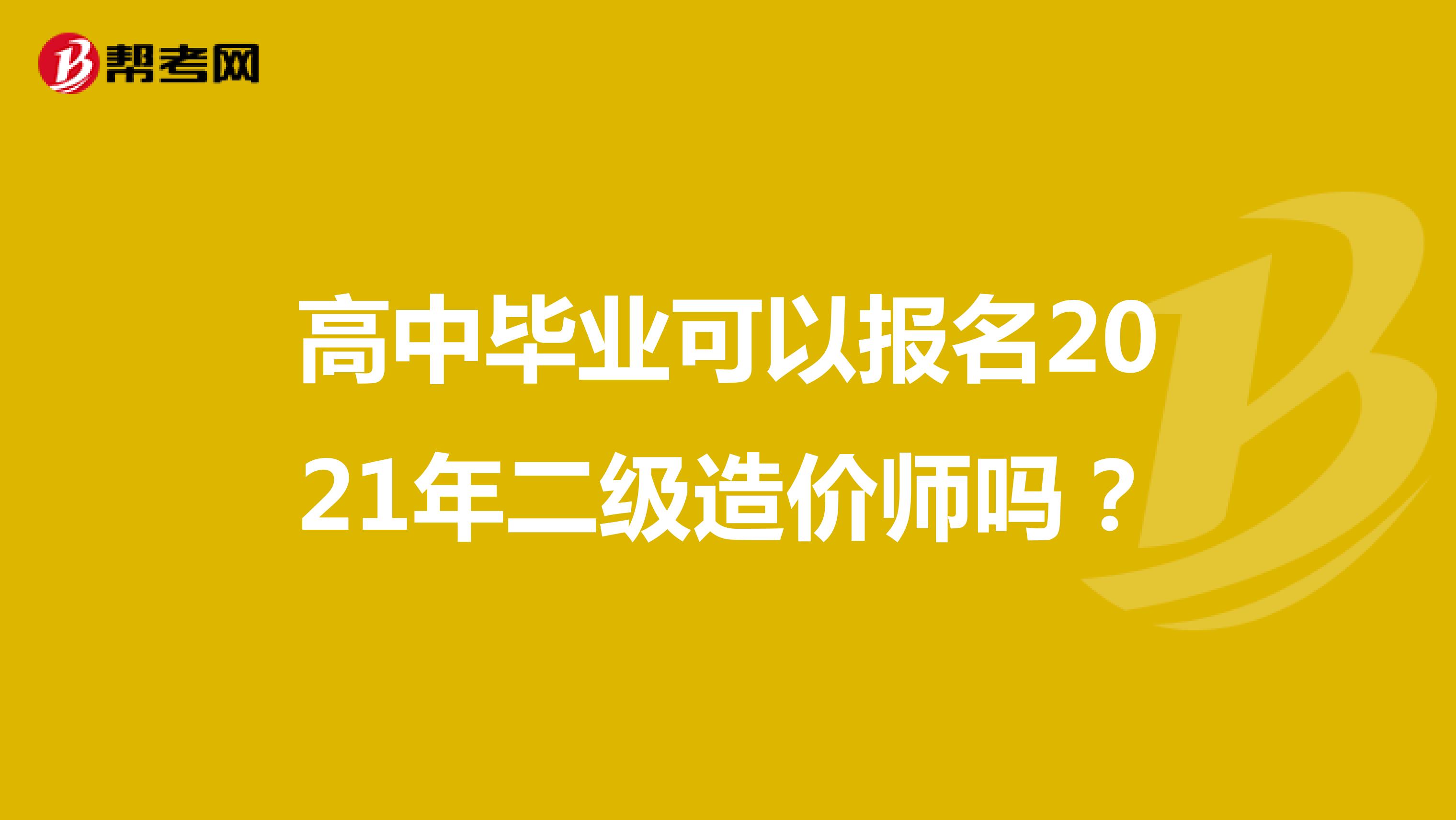 高中毕业可以报名2021年二级造价师吗？