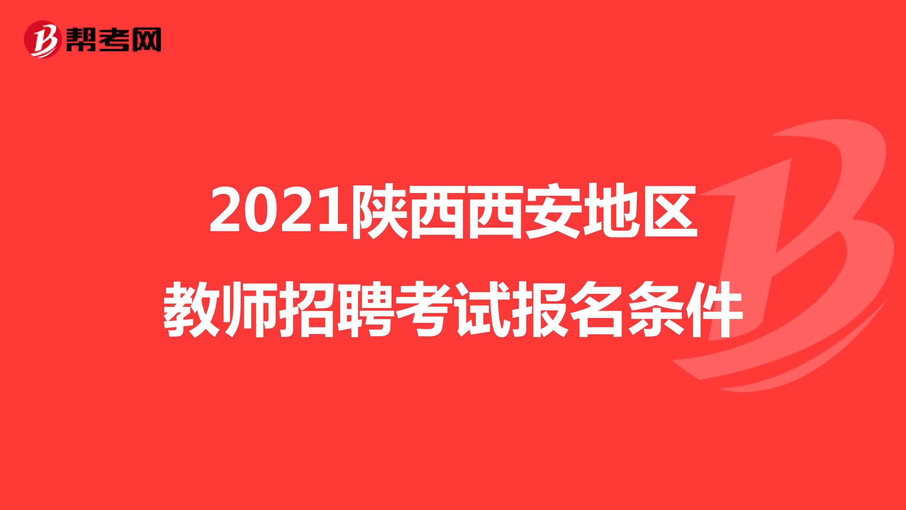 2021陕西西安地区教师招聘考试报名条件