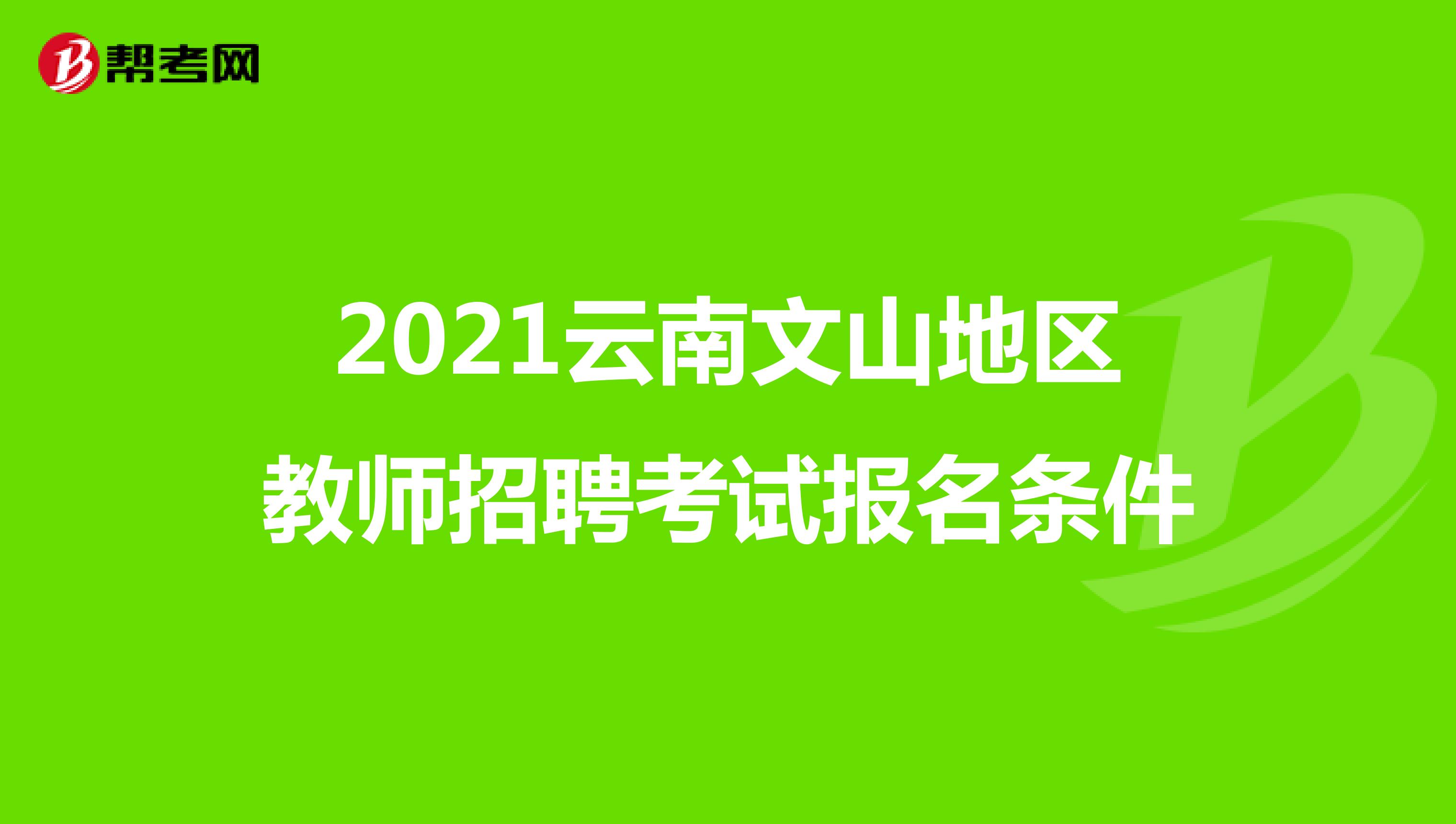 2021云南文山地区教师招聘考试报名条件