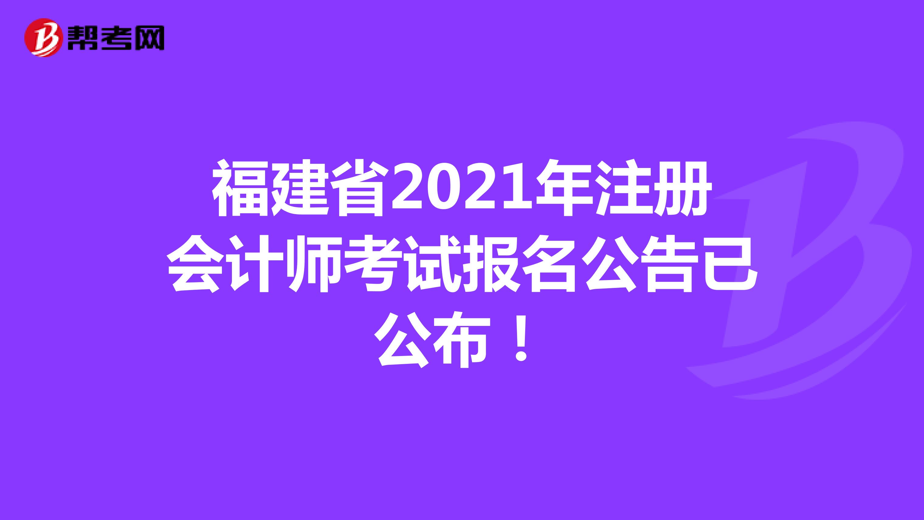 福建省2021年注册会计师考试报名公告已公布！
