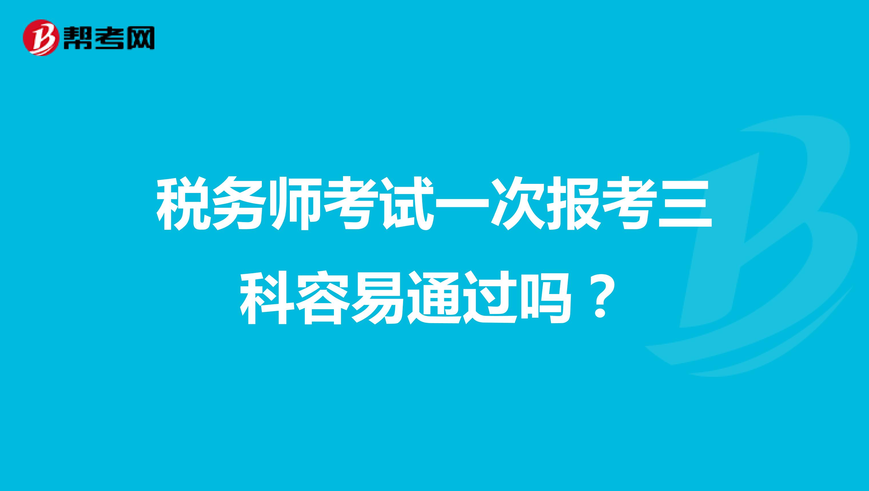 稅務(wù)師考試一次報(bào)考三科容易通過嗎？