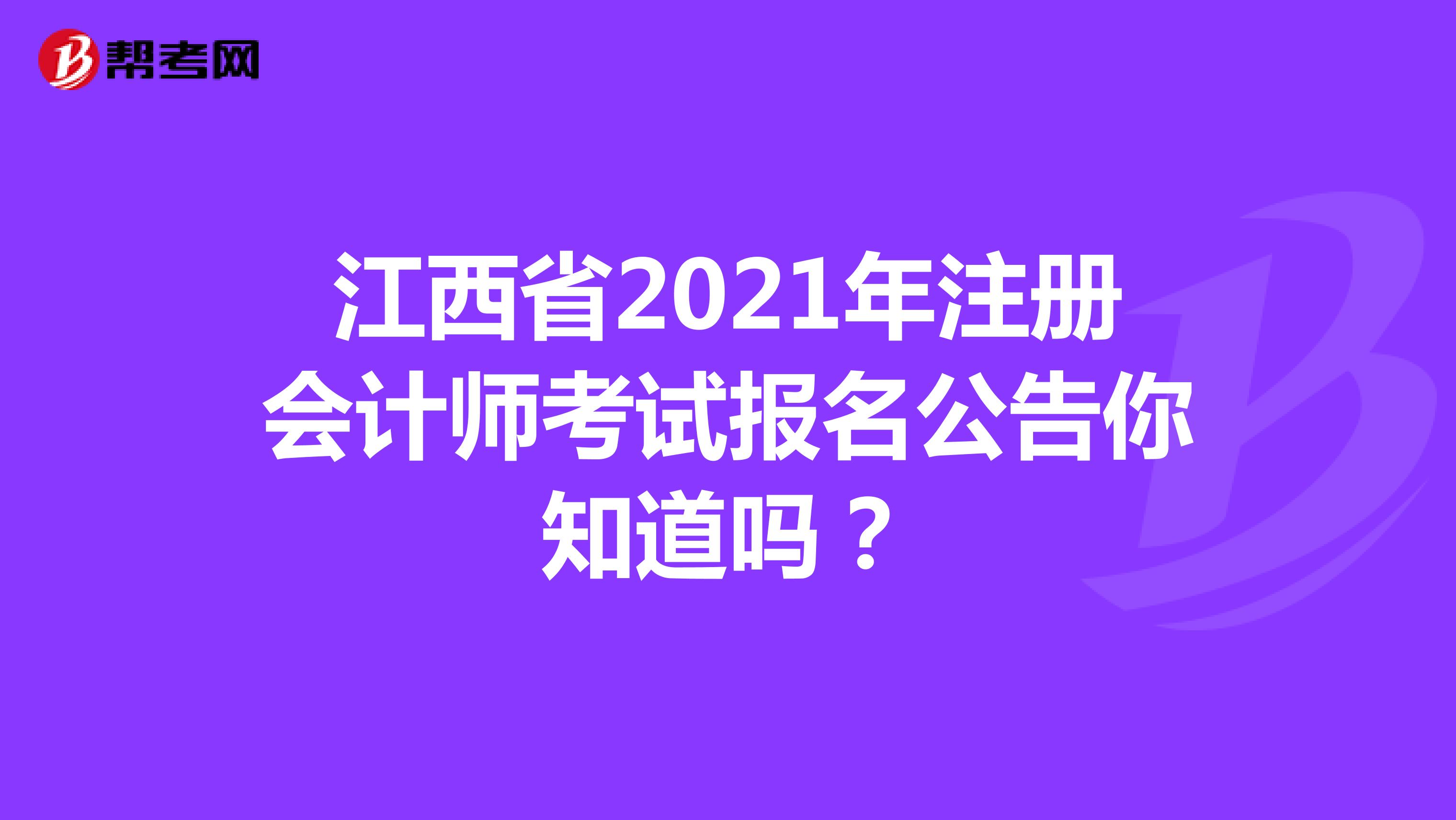 江西省2021年注冊(cè)會(huì)計(jì)師考試報(bào)名公告你知道嗎？