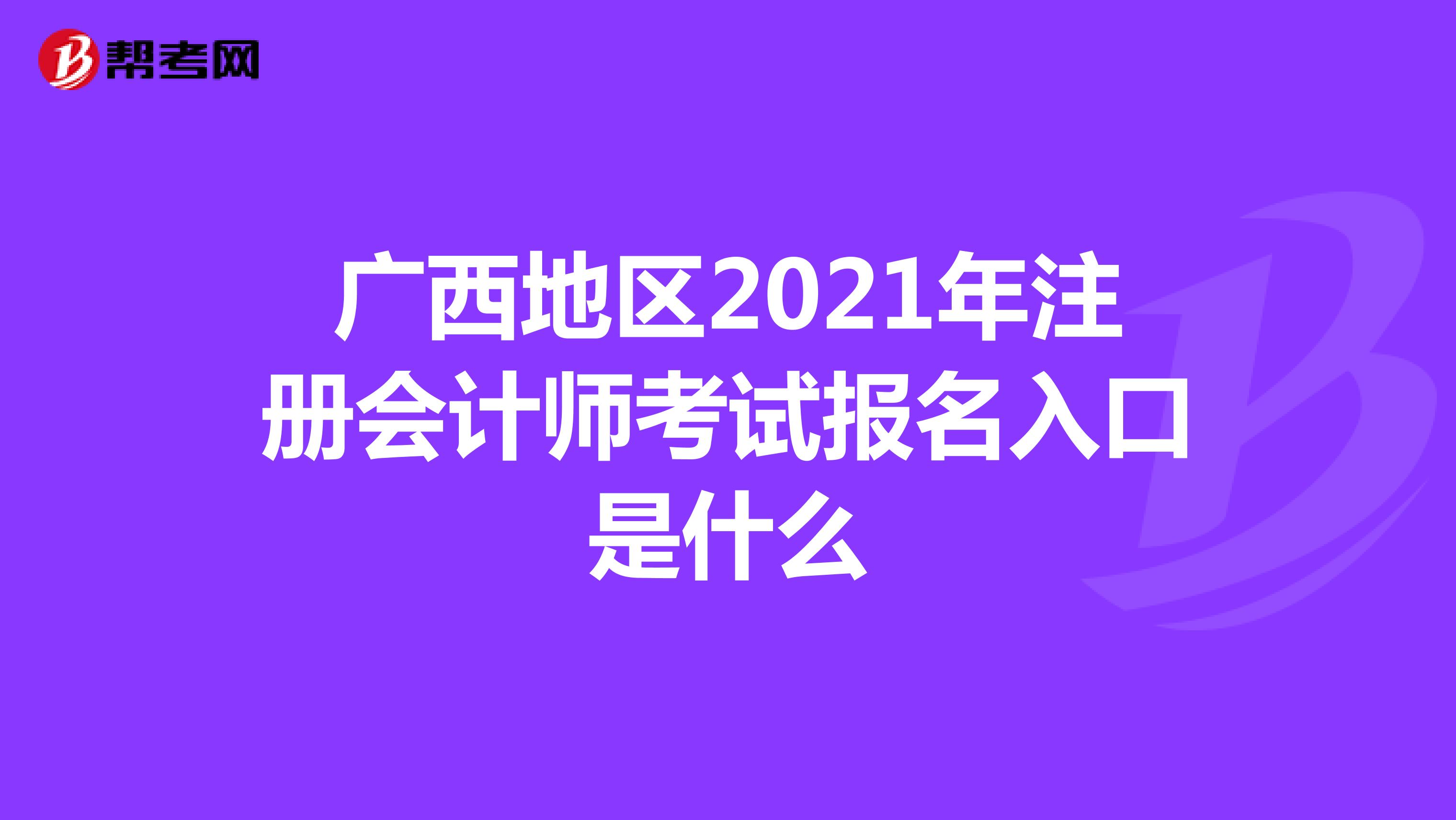 广西地区2021年注册会计师考试报名入口是什么
