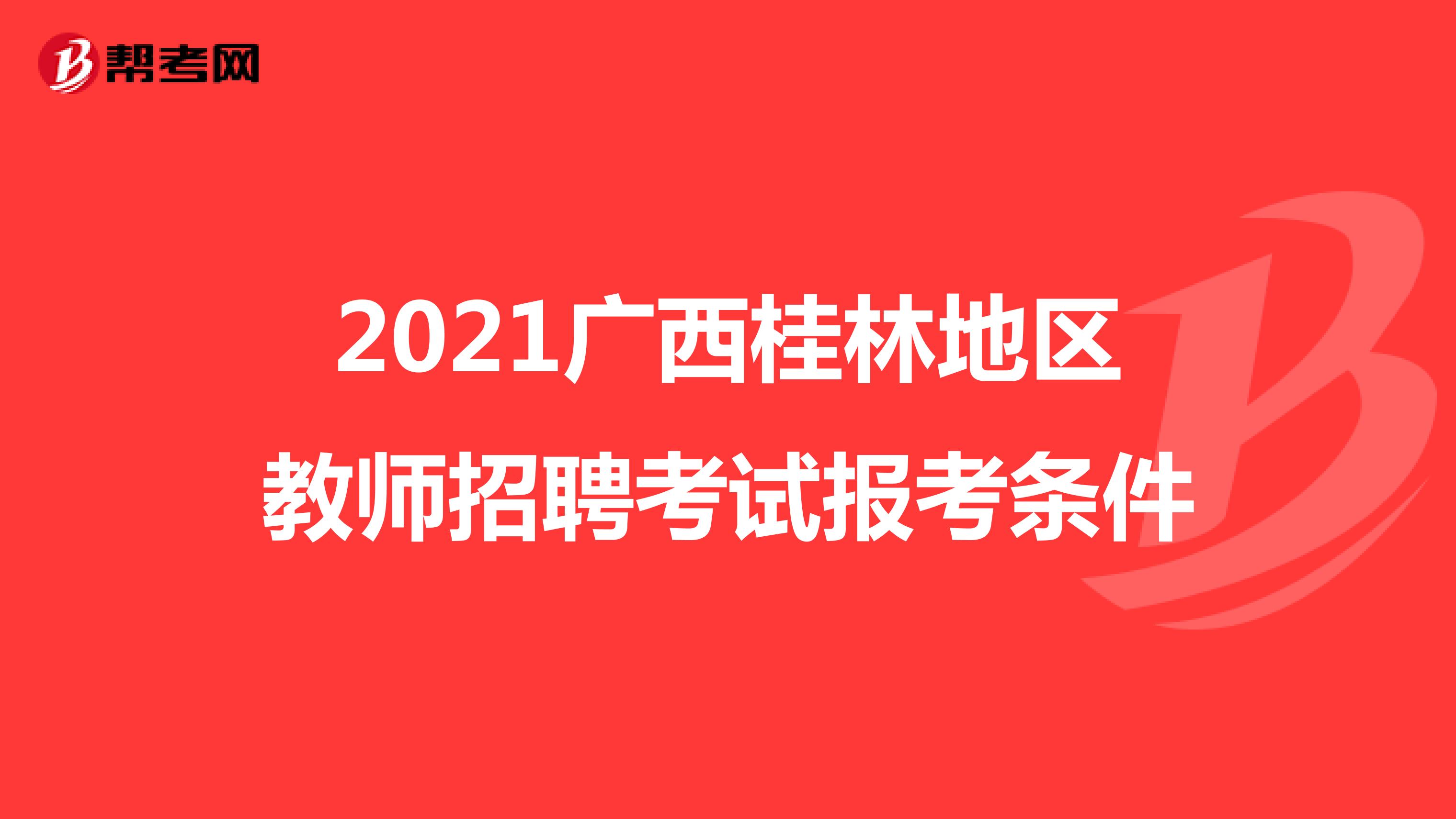 2021广西桂林地区教师招聘考试报考条件