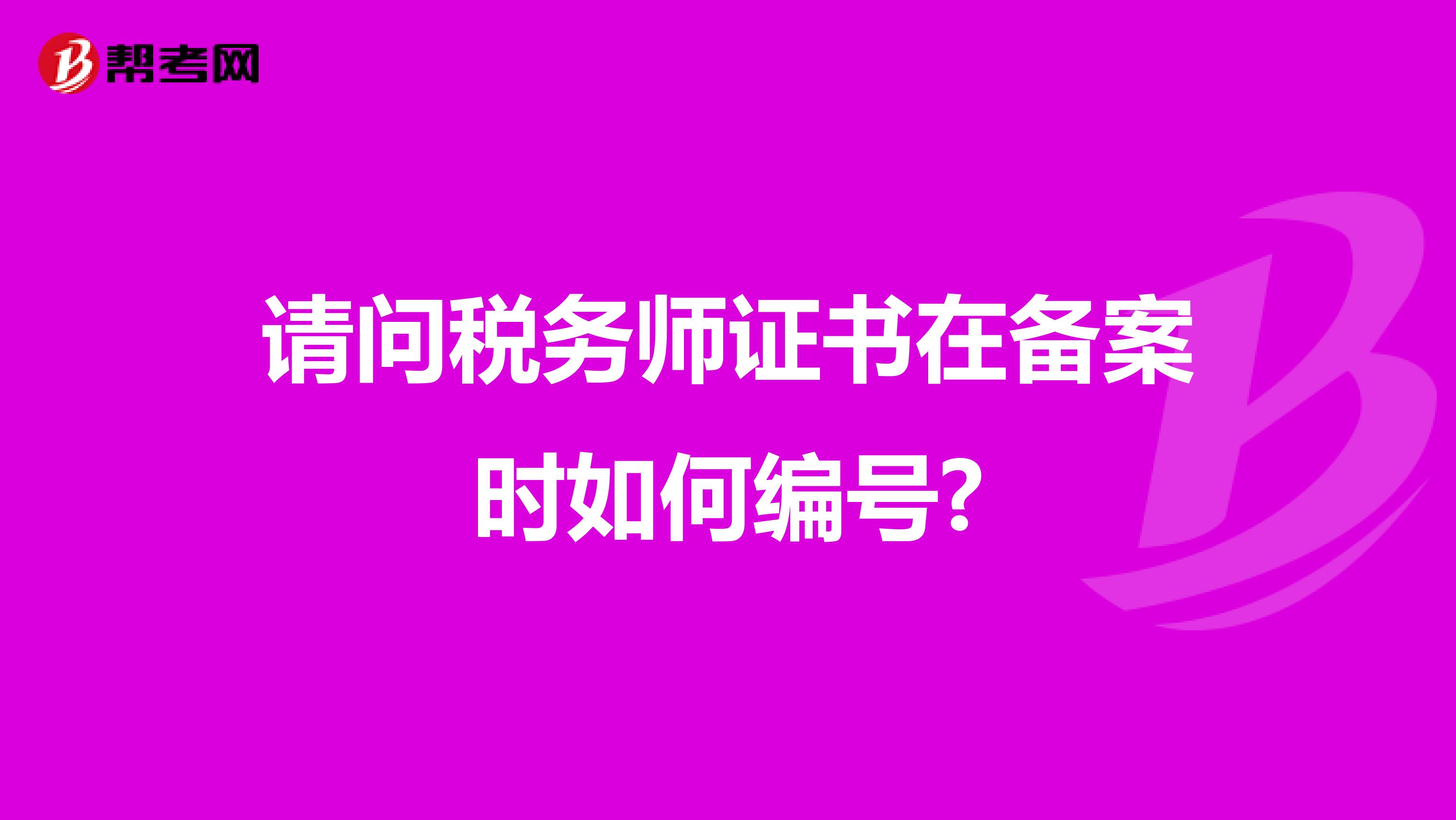 请问税务师证书在备案时如何编号?
