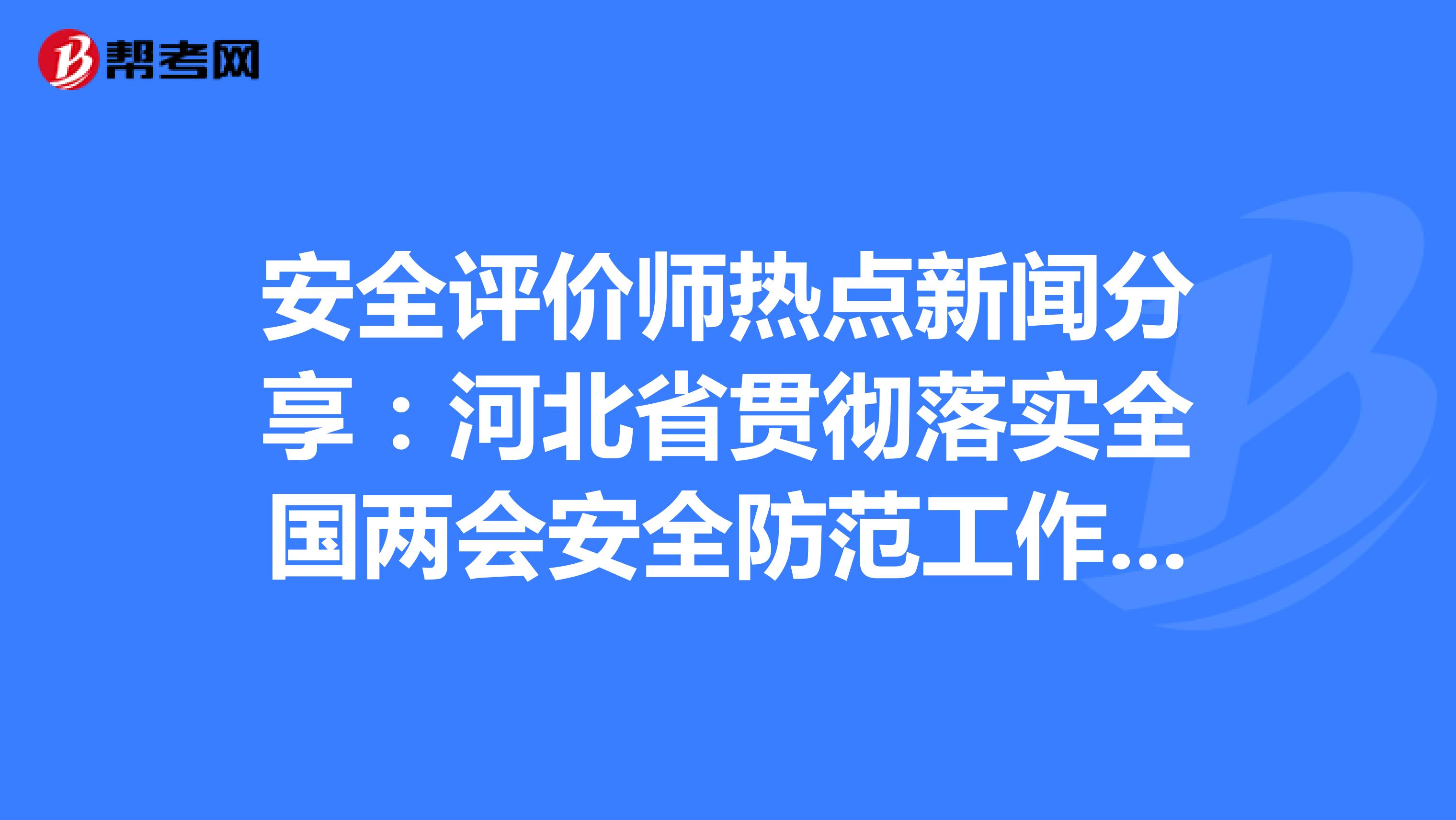 安全评价师热点新闻分享：河北省贯彻落实全国两会安全防范工作视频会议精神
