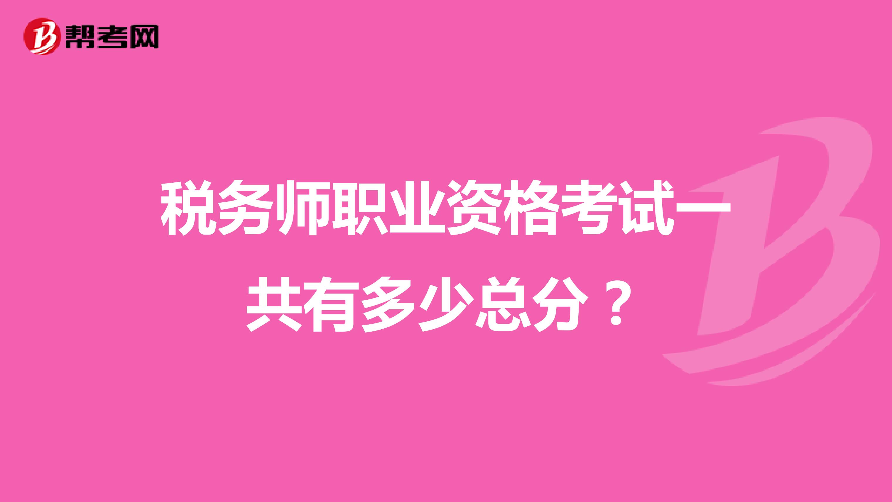 税务师职业资格考试一共有多少总分?
