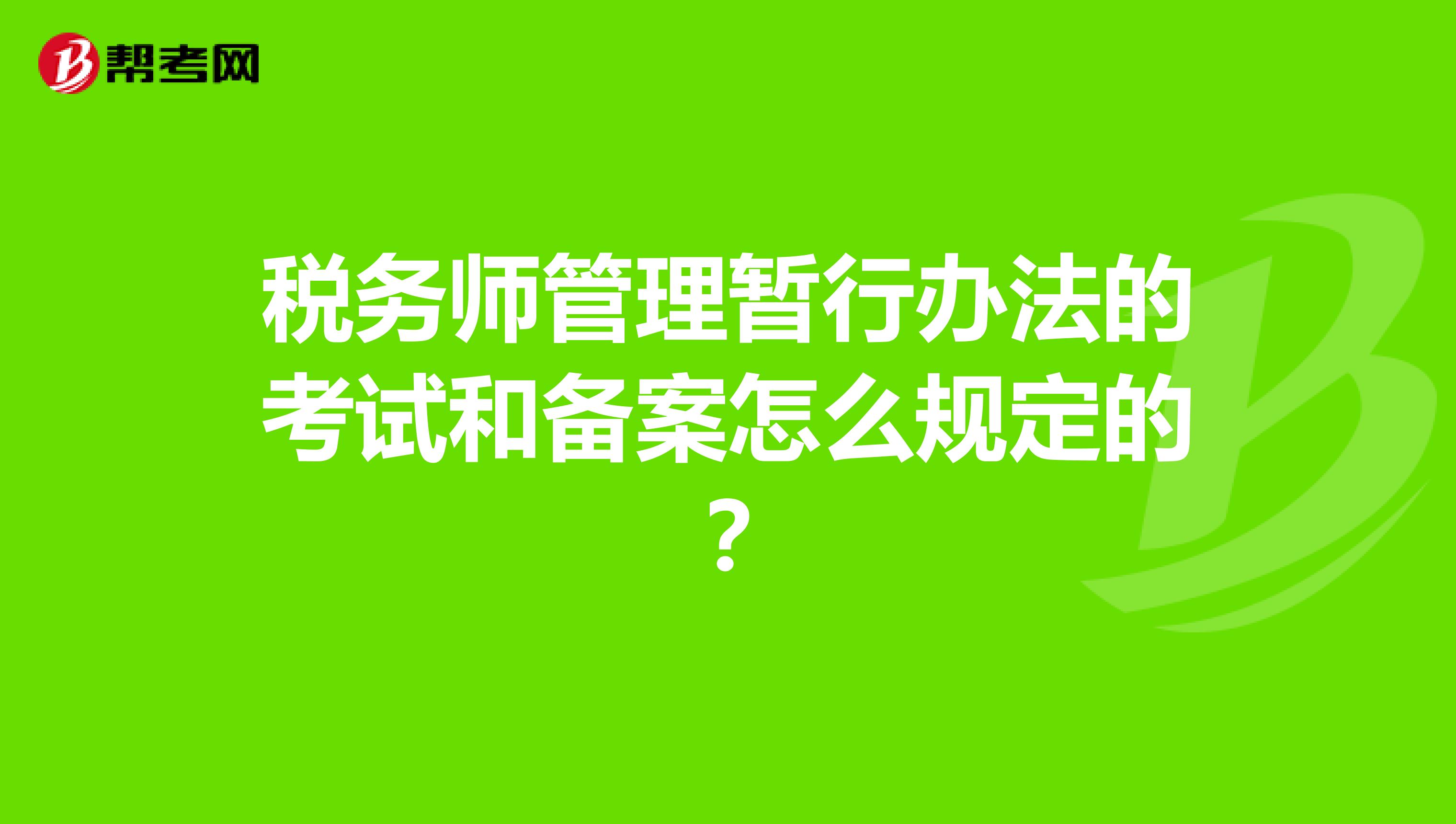 税务师管理暂行办法的考试和备案怎么规定的？