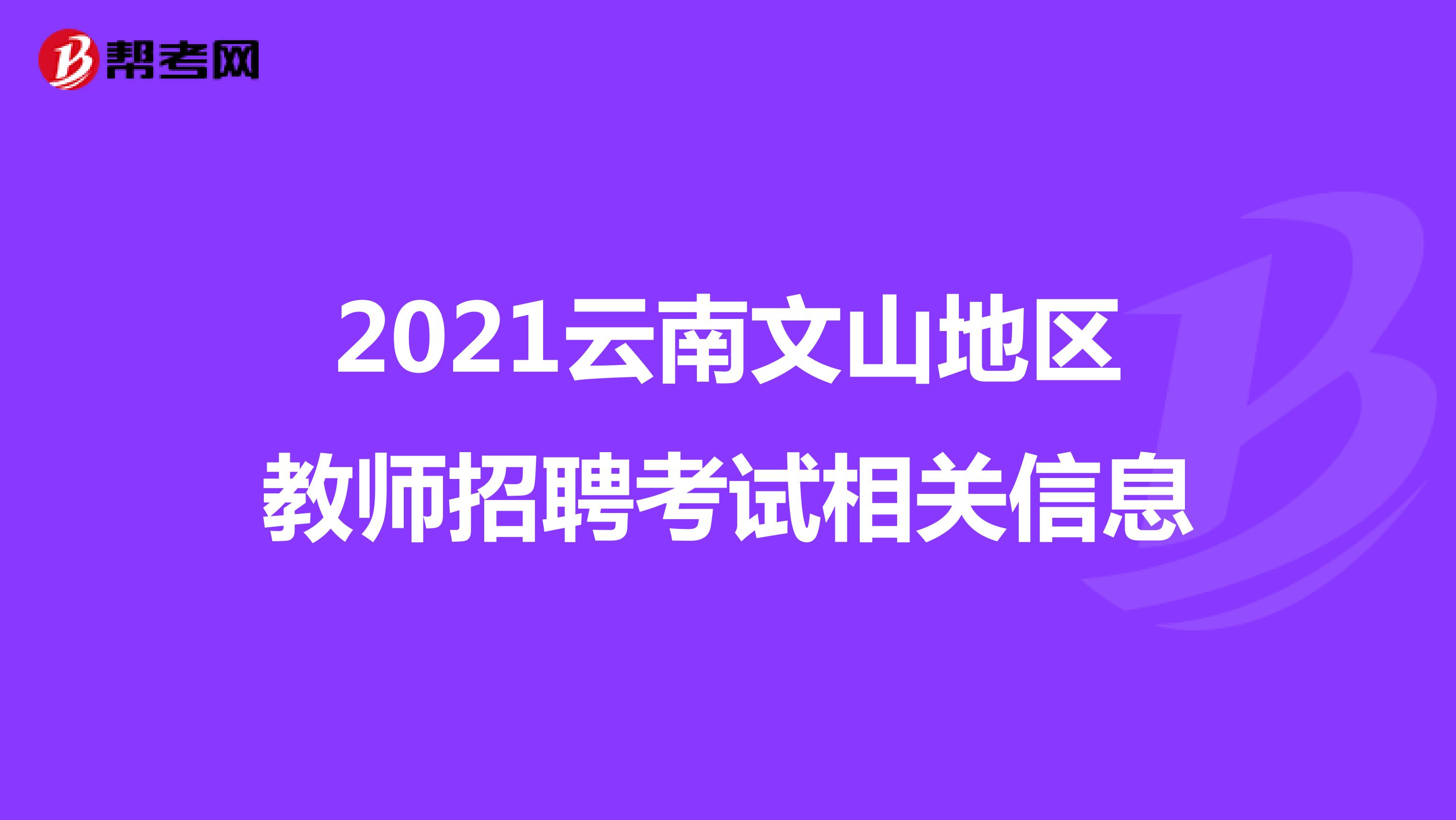 2021云南文山地区教师招聘考试相关信息