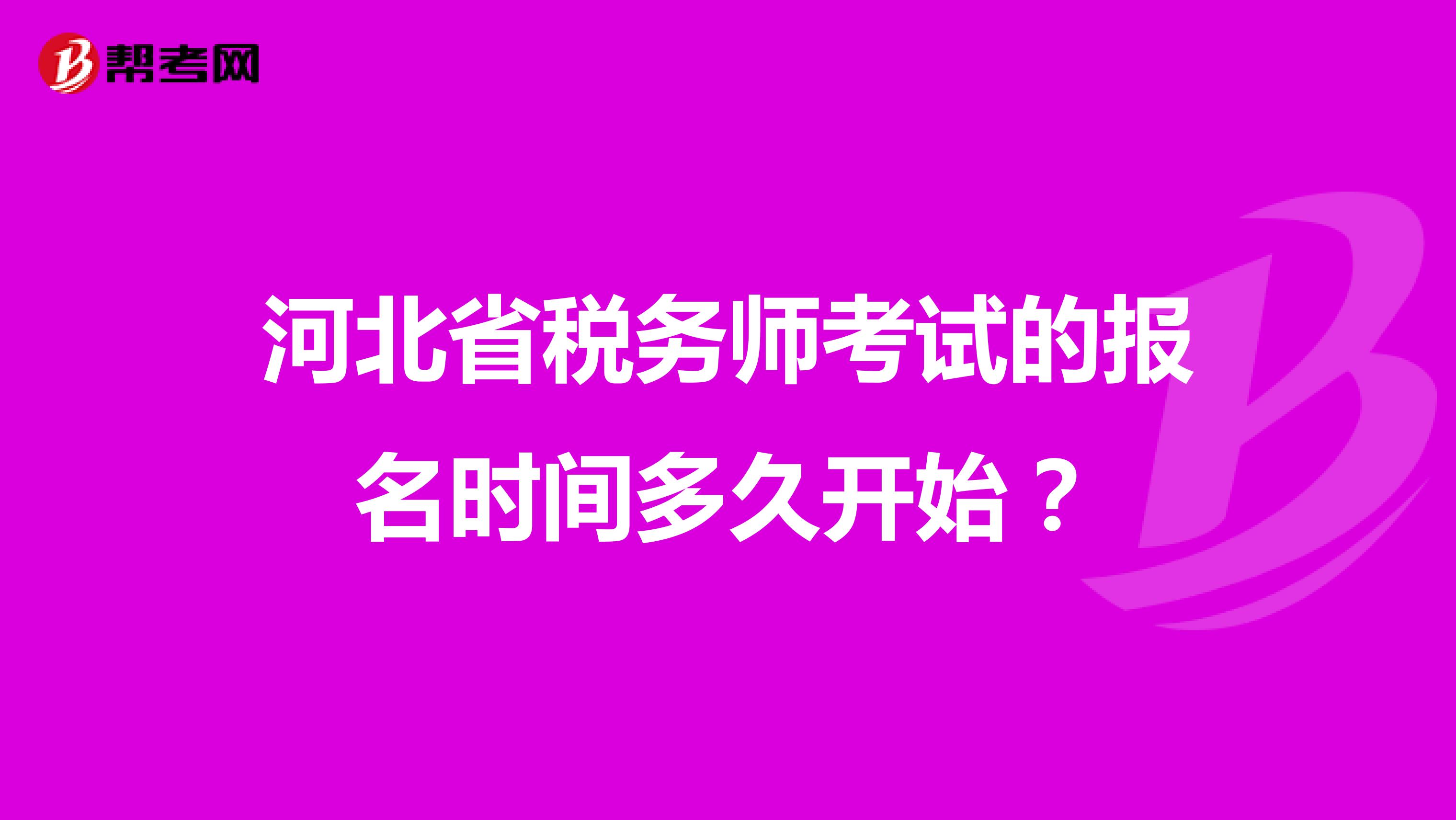 河北省税务师考试的报名时间多久开始?