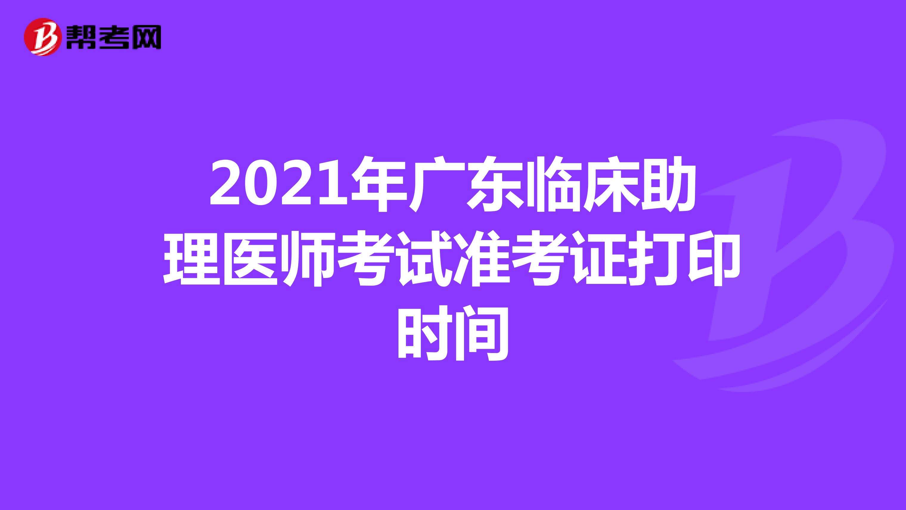 2021年广东临床助理医师考试准考证打印时间