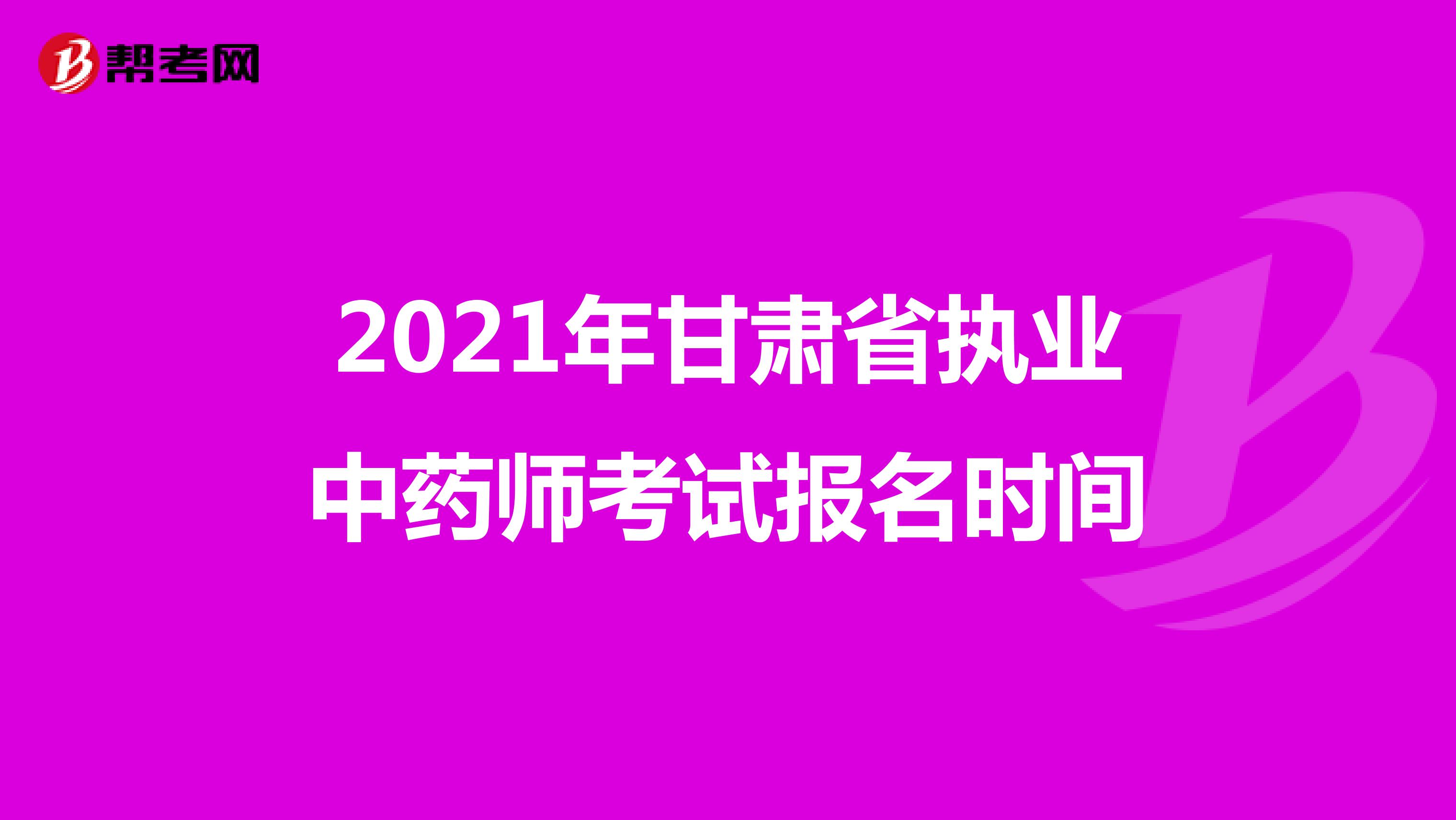 2021年甘肃省执业中药师考试报名时间