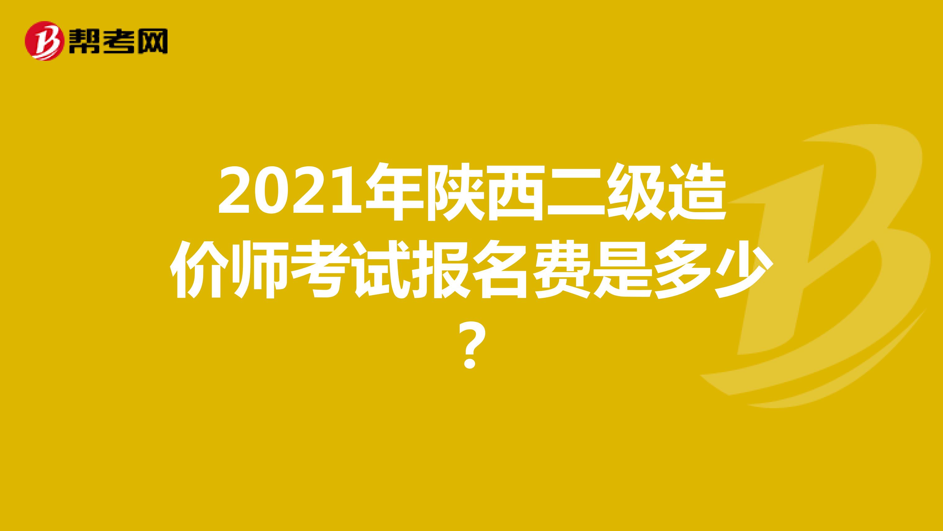 2021年陜西二級造價師考試報名費是多少？