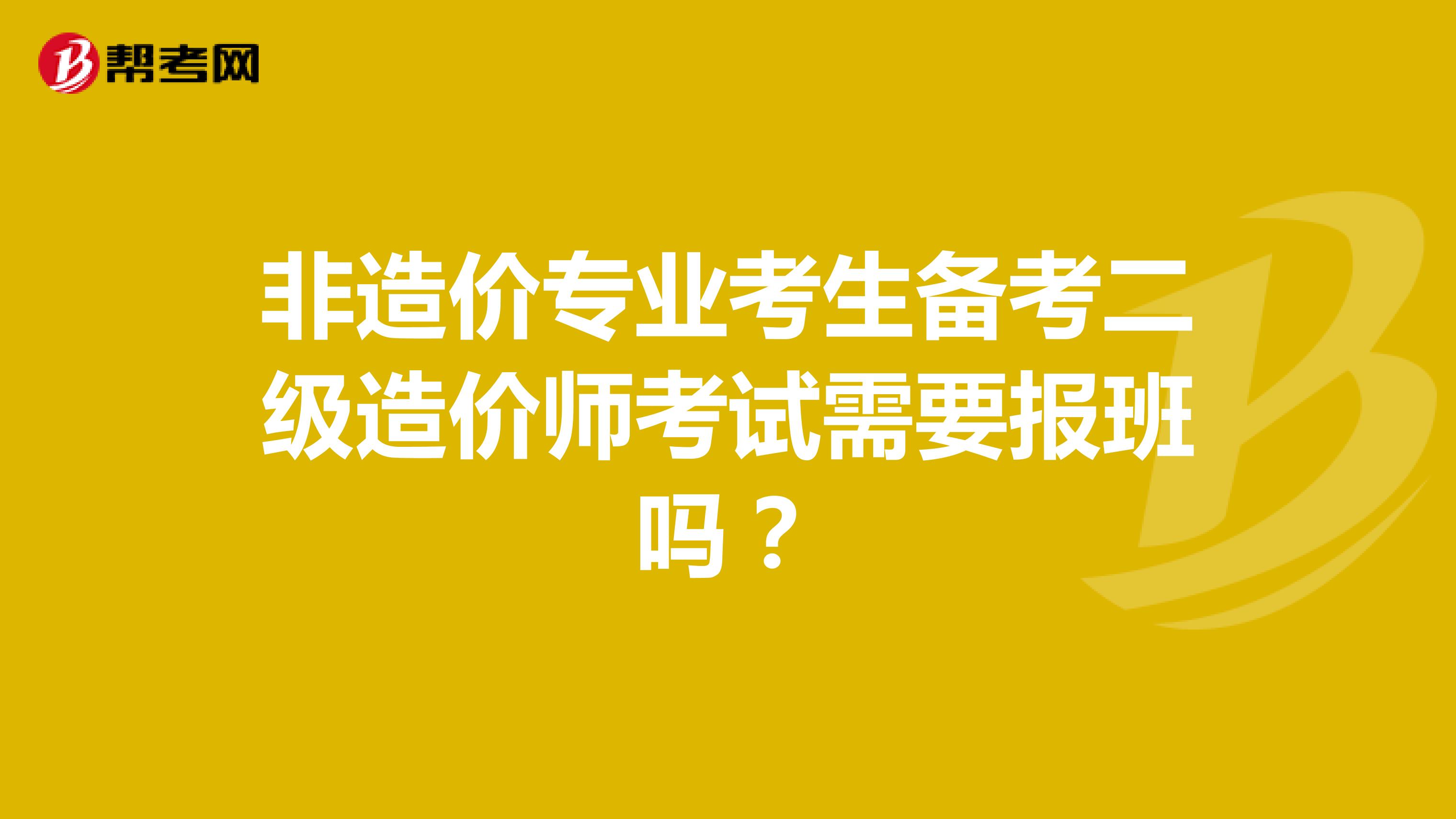 非造价专业考生备考二级造价师考试需要报班吗？