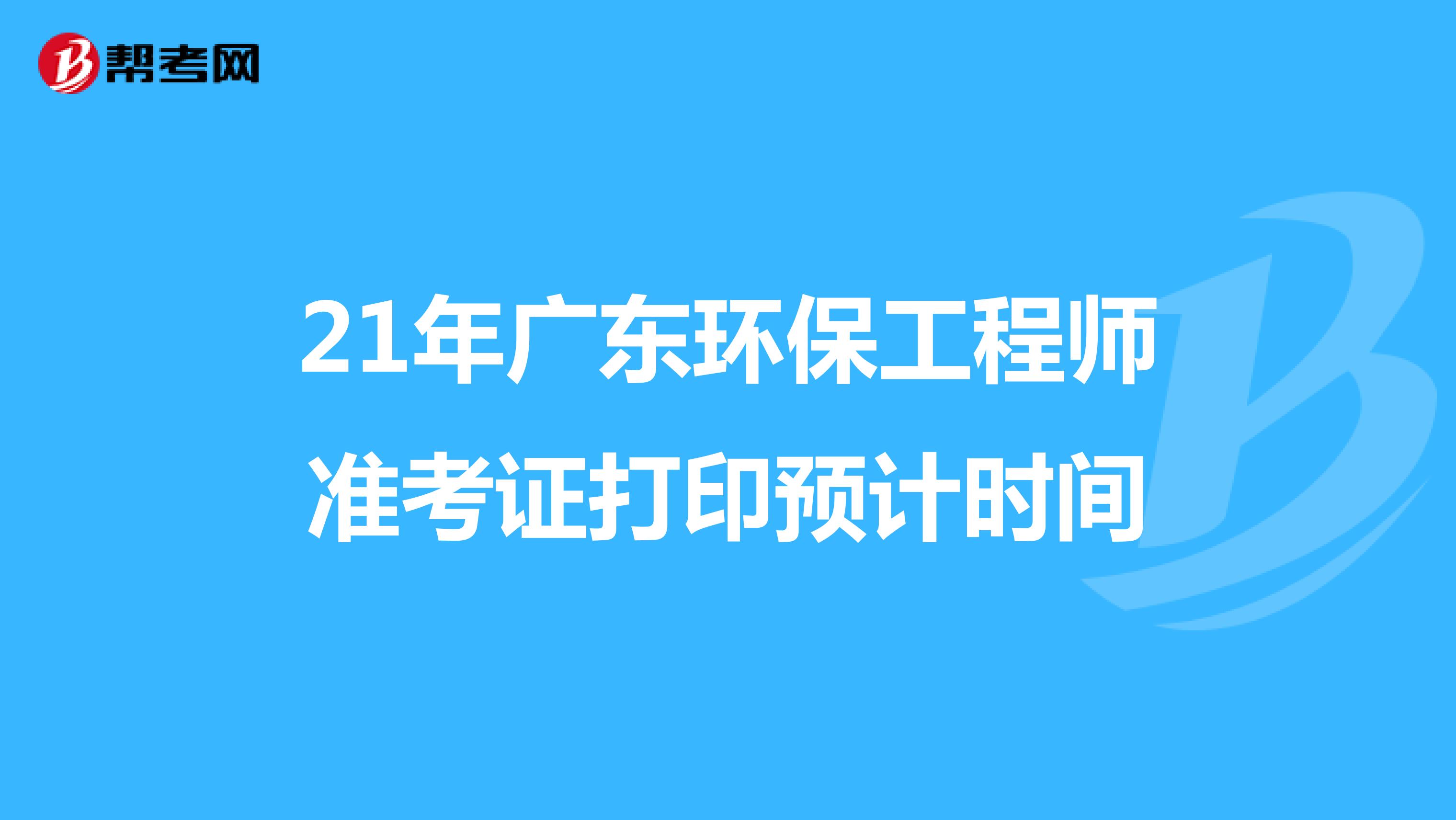 21年广东环保工程师准考证打印预计时间